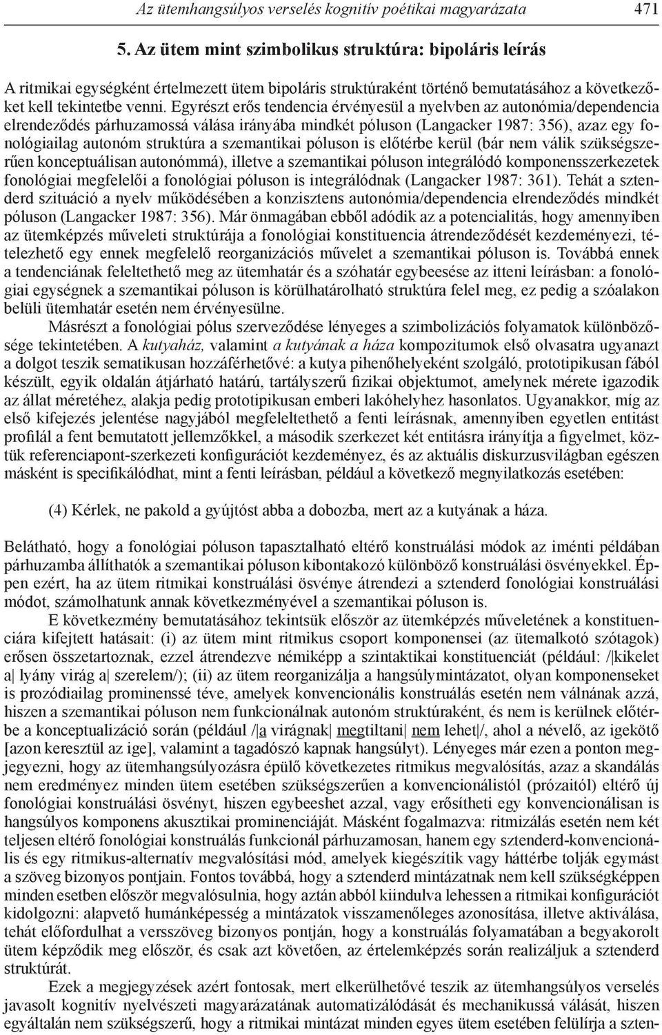 Egyrészt erős tendencia érvényesül a nyelvben az autonómia/dependencia elrendeződés párhuzamossá válása irányába mindkét póluson (Langacker 1987: 356), azaz egy fonológiailag autonóm struktúra a