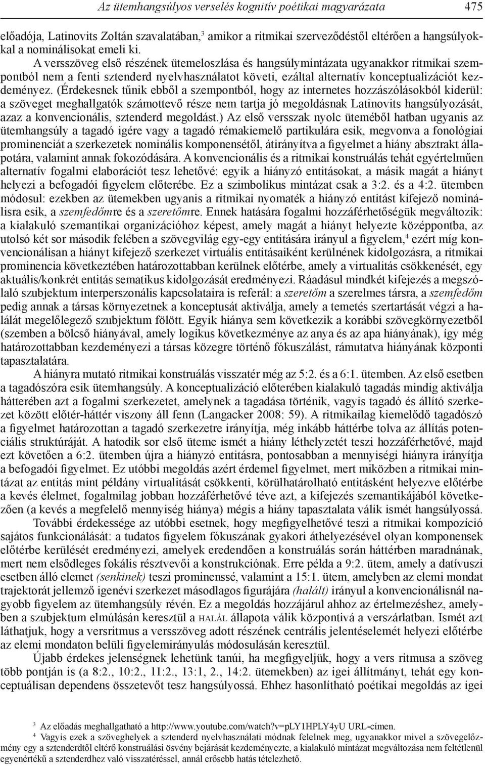 (Érdekesnek tűnik ebből a szempontból, hogy az internetes hozzászólásokból kiderül: a szöveget meghallgatók számottevő része nem tartja jó megoldásnak Latinovits hangsúlyozását, azaz a