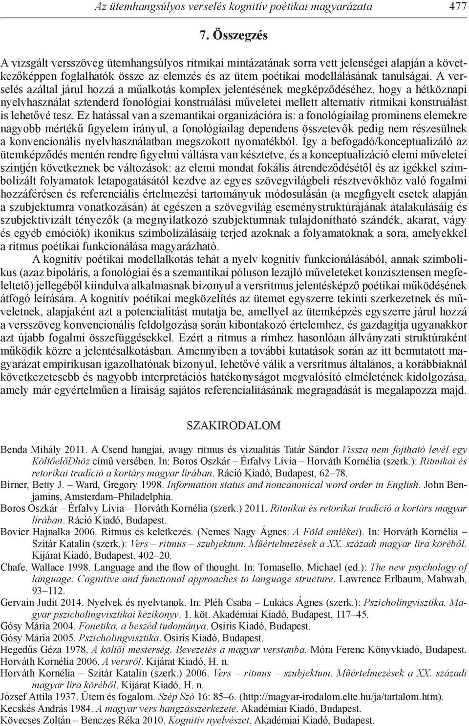 A verselés azáltal járul hozzá a műalkotás komplex jelentésének megképződéséhez, hogy a hétköznapi nyelvhasználat sztenderd fonológiai konstruálási műveletei mellett alternatív ritmikai konstruálást