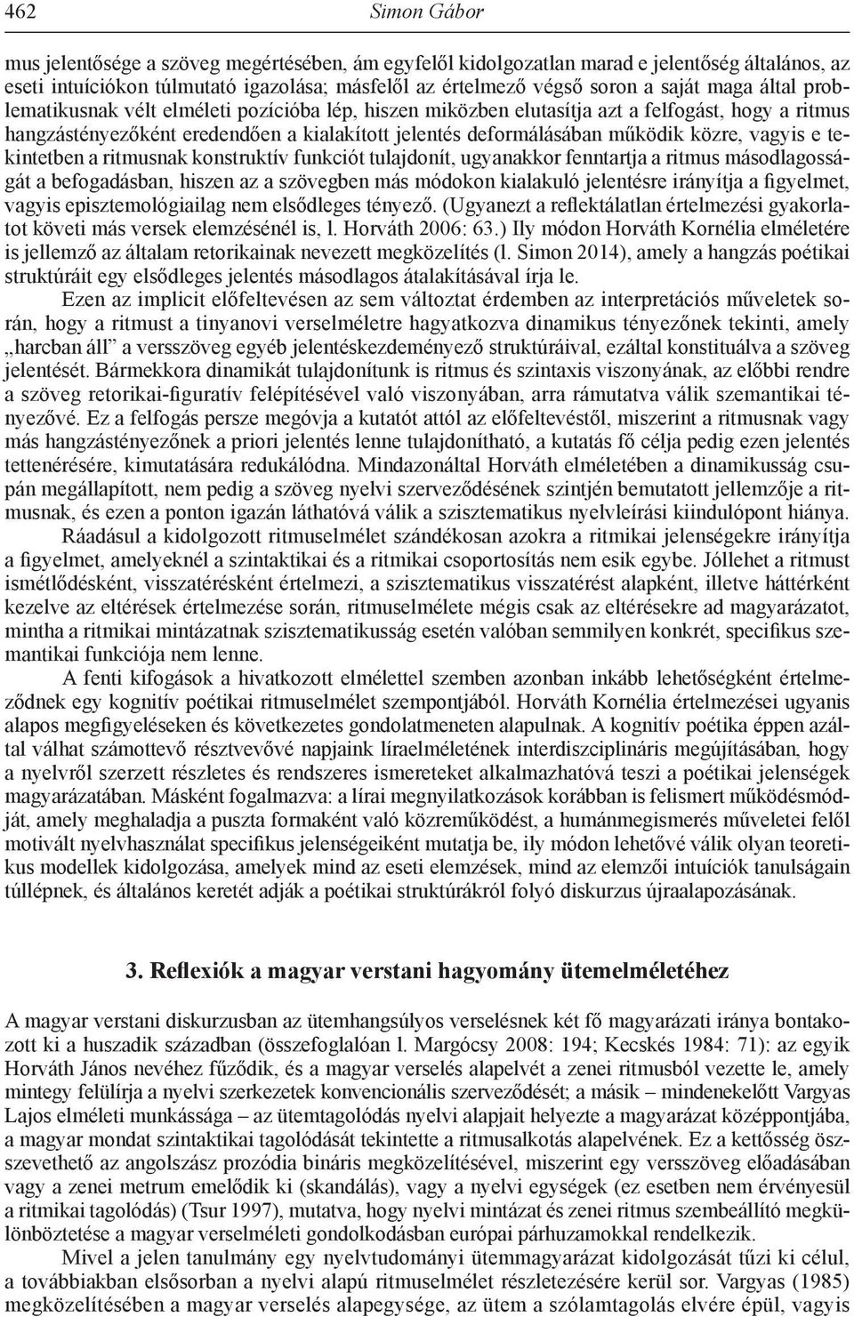 e tekintetben a ritmusnak konstruktív funkciót tulajdonít, ugyanakkor fenntartja a ritmus másodlagosságát a befogadásban, hiszen az a szövegben más módokon kialakuló jelentésre irányítja a figyelmet,