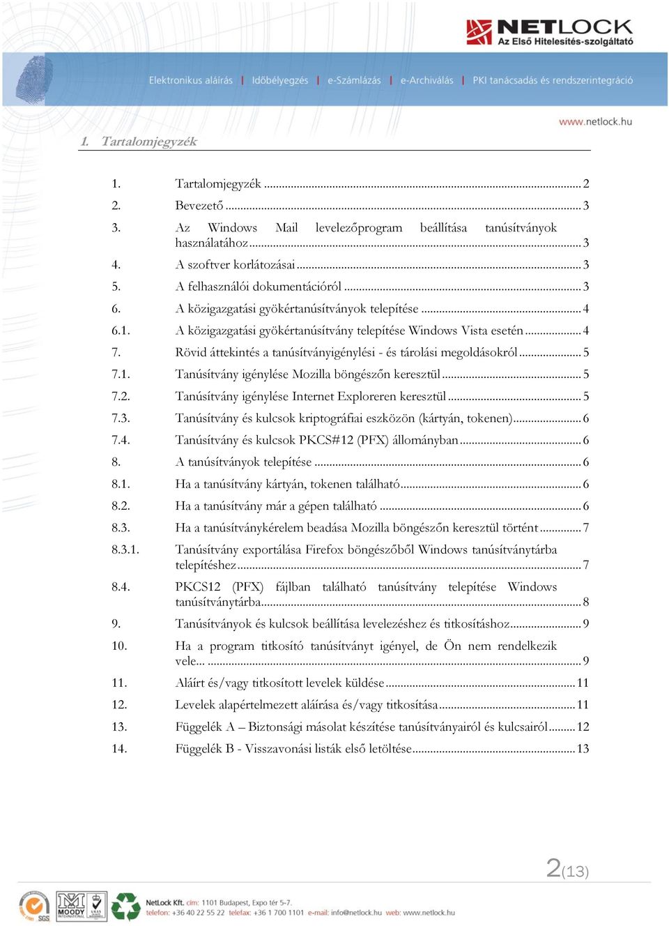 Rövid áttekintés a tanúsítványigénylési - és tárolási megoldásokról... 5 7.1. Tanúsítvány igénylése Mozilla böngészőn keresztül... 5 7.2. Tanúsítvány igénylése Internet Exploreren keresztül... 5 7.3.