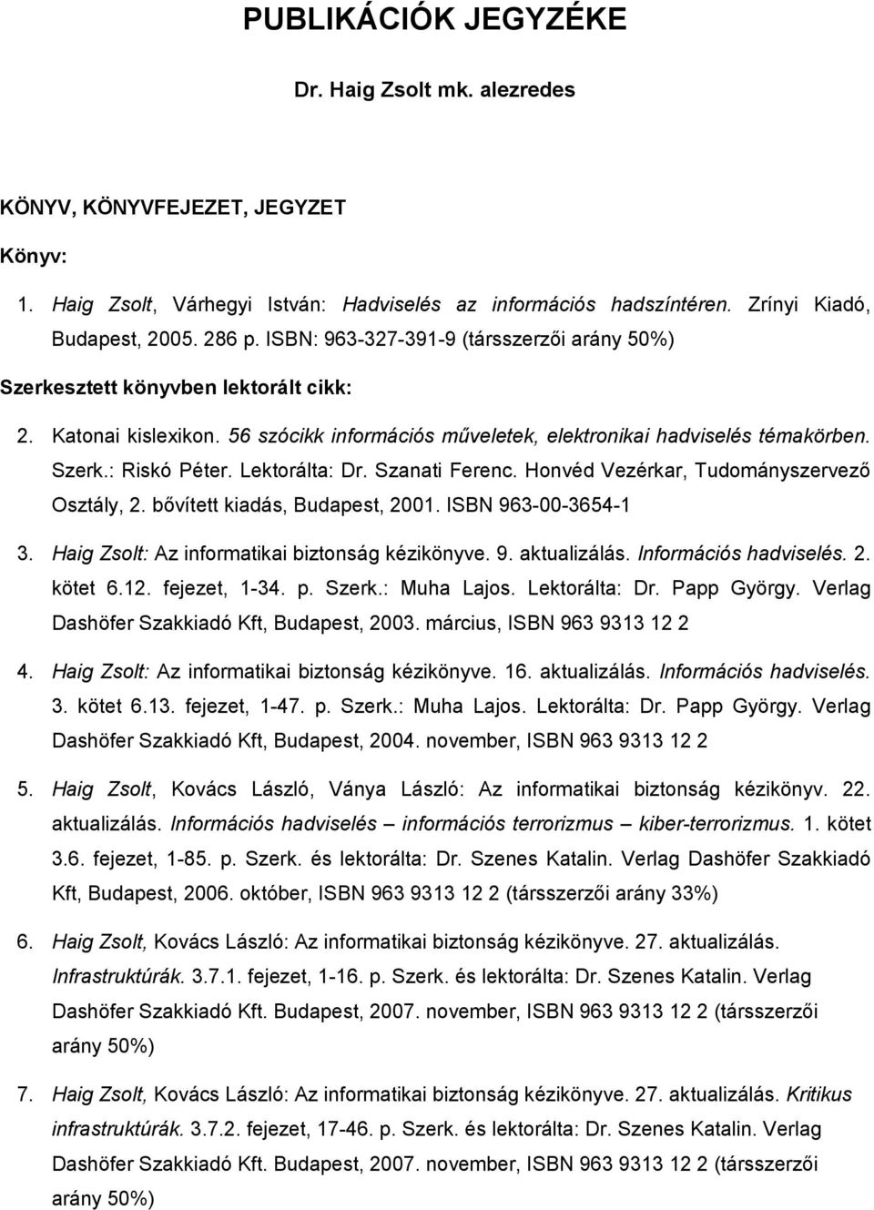 Lektorálta: Dr. Szanati Ferenc. Honvéd Vezérkar, Tudományszervezı Osztály, 2. bıvített kiadás, Budapest, 2001. ISBN 963-00-3654-1 3. Haig Zsolt: Az informatikai biztonság kézikönyve. 9. aktualizálás.