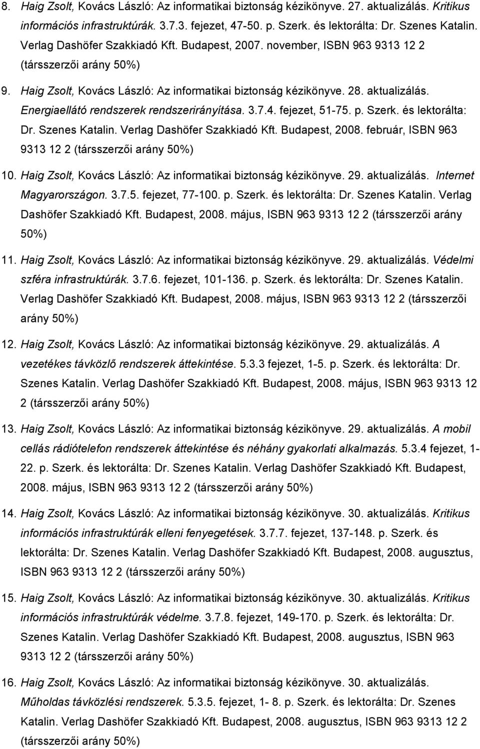 Energiaellátó rendszerek rendszerirányítása. 3.7.4. fejezet, 51-75. p. Szerk. és lektorálta: Dr. Szenes Katalin. Verlag Dashöfer Szakkiadó Kft. Budapest, 2008.
