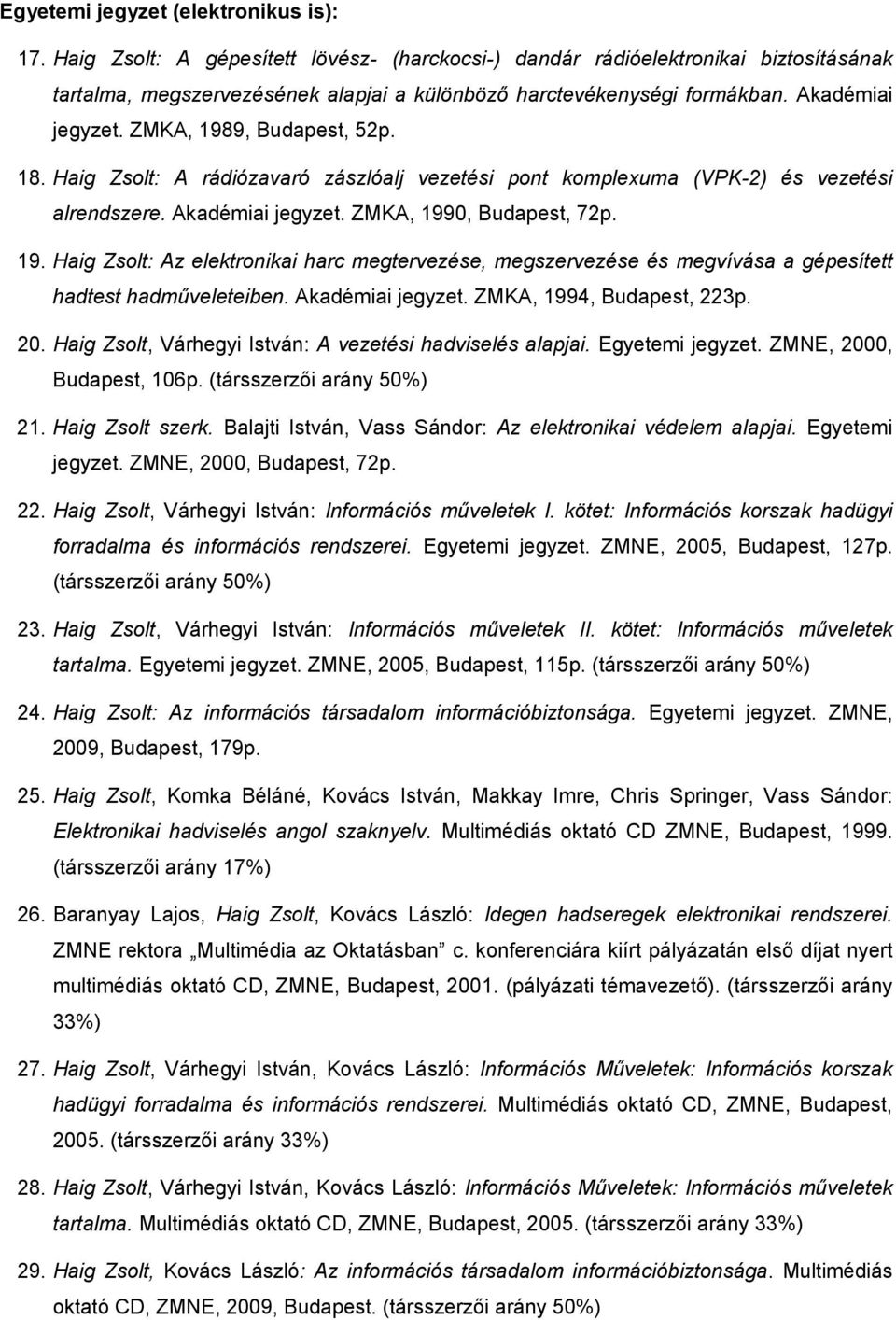 Akadémiai jegyzet. ZMKA, 1994, Budapest, 223p. 20. Haig Zsolt, Várhegyi István: A vezetési hadviselés alapjai. Egyetemi jegyzet. ZMNE, 2000, Budapest, 106p. (társszerzıi arány 50%) 21.