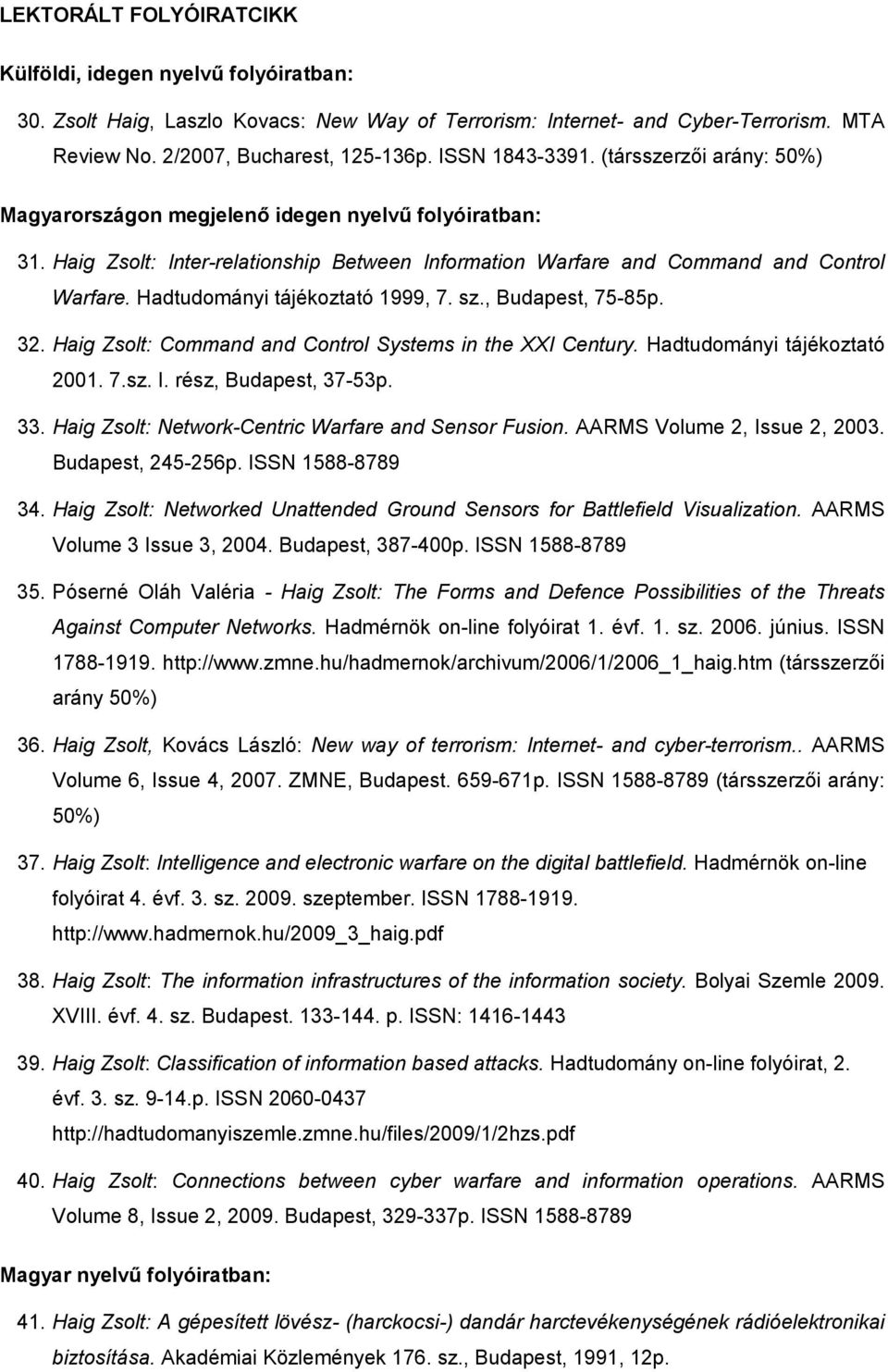 Hadtudományi tájékoztató 1999, 7. sz., Budapest, 75-85p. 32. Haig Zsolt: Command and Control Systems in the XXI Century. Hadtudományi tájékoztató 2001. 7.sz. I. rész, Budapest, 37-53p. 33.