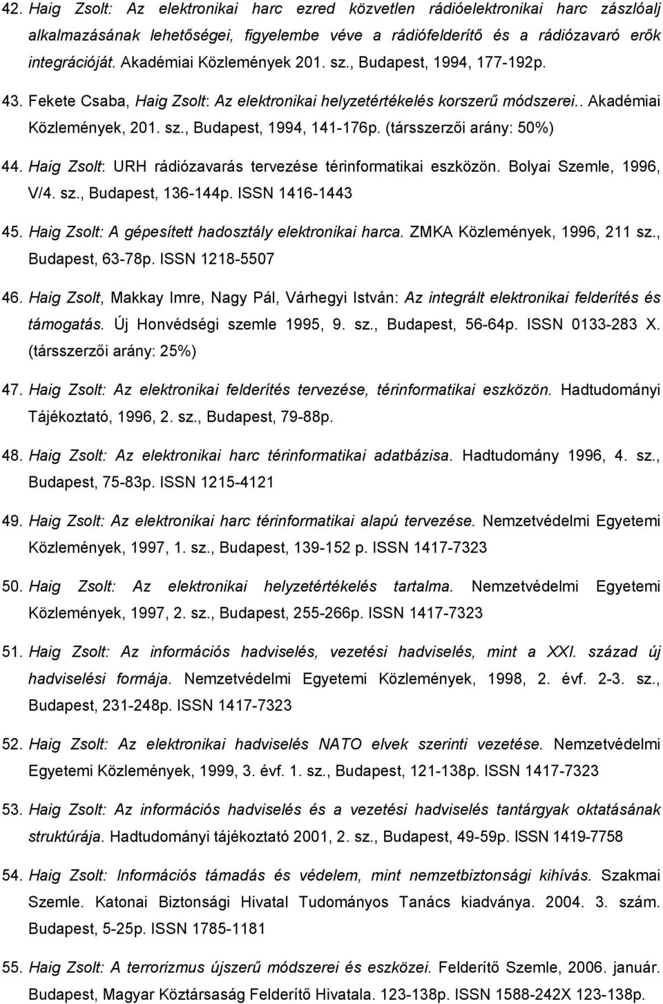 (társszerzıi arány: 50%) 44. Haig Zsolt: URH rádiózavarás tervezése térinformatikai eszközön. Bolyai Szemle, 1996, V/4. sz., Budapest, 136-144p. ISSN 1416-1443 45.
