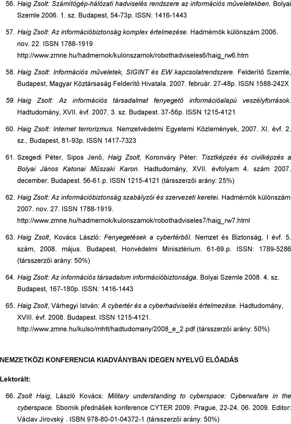 Haig Zsolt: Információs mőveletek, SIGINT és EW kapcsolatrendszere. Felderítı Szemle, Budapest, Magyar Köztársaság Felderítı Hivatala. 2007. február. 27-48p. ISSN 1588-242X 59.
