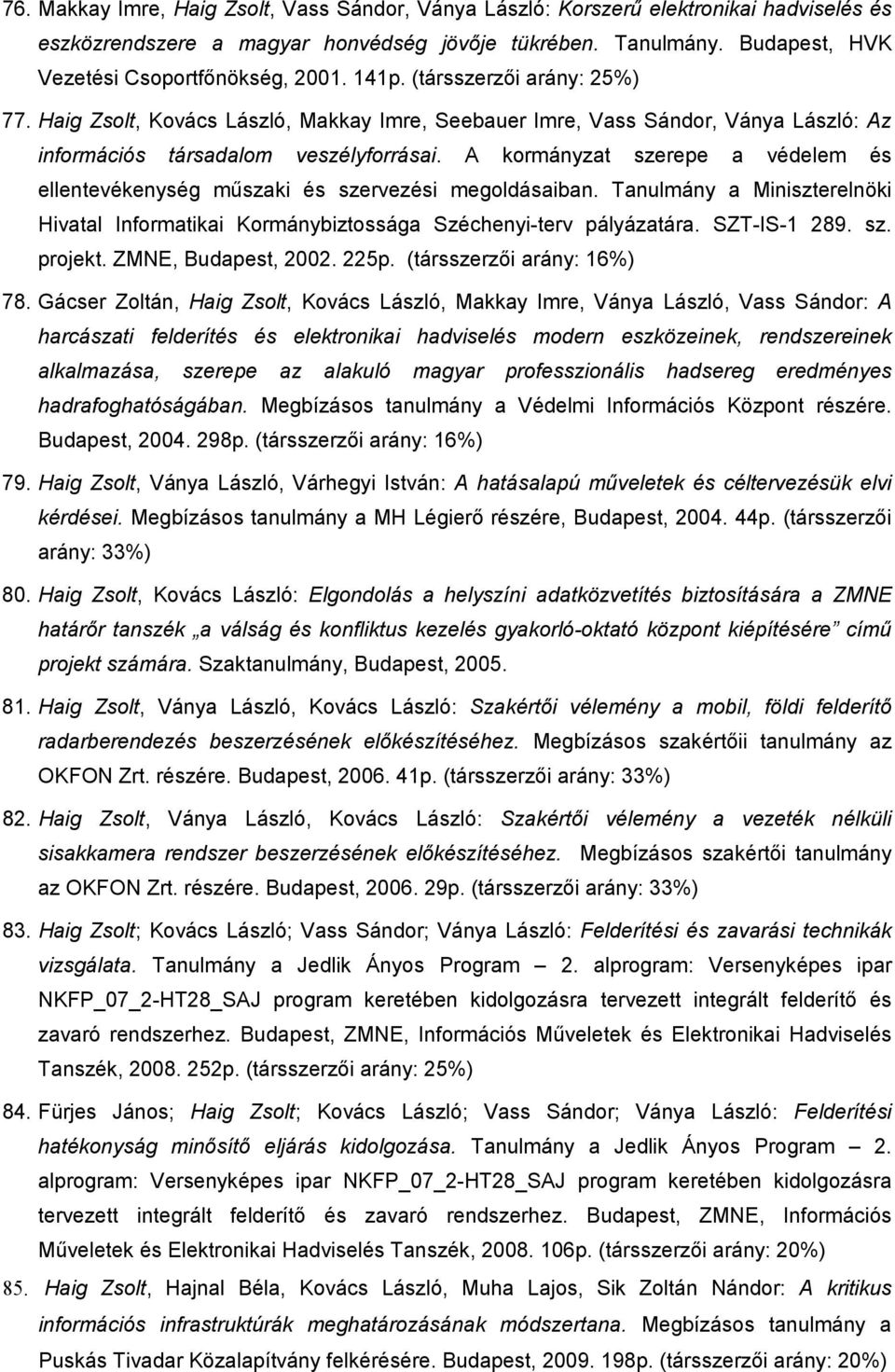 A kormányzat szerepe a védelem és ellentevékenység mőszaki és szervezési megoldásaiban. Tanulmány a Miniszterelnöki Hivatal Informatikai Kormánybiztossága Széchenyi-terv pályázatára. SZT-IS-1 289. sz. projekt.