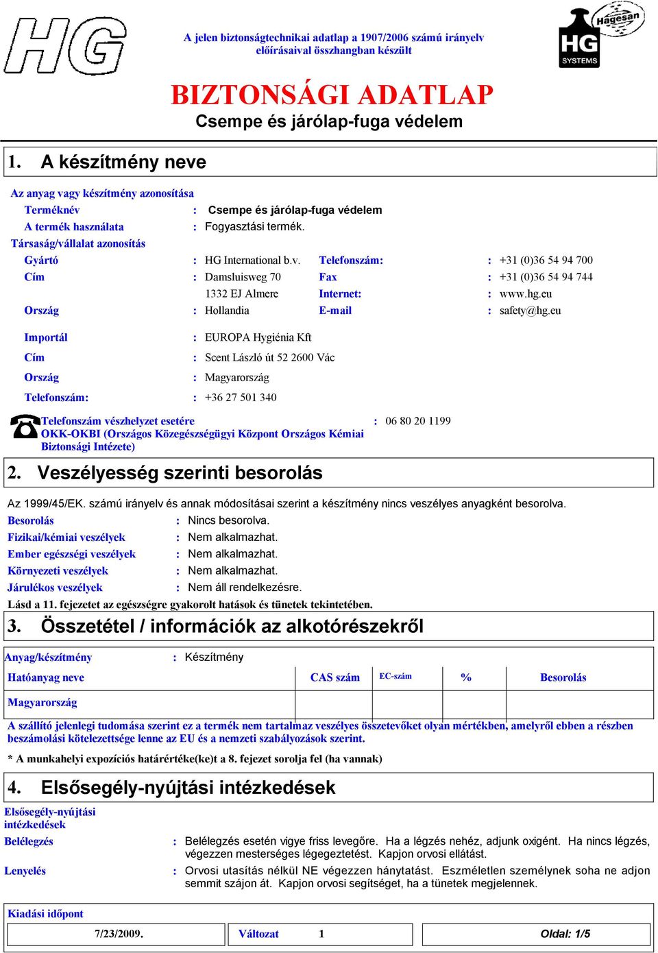eu Importál Cím Ország EUROPA Hygiénia Kft Scent László út 52 2600 Vác Magyarország Telefonszám +36 27 501 340 Telefonszám vészhelyzet esetére OKK-OKBI (Országos Közegészségügyi Központ Országos