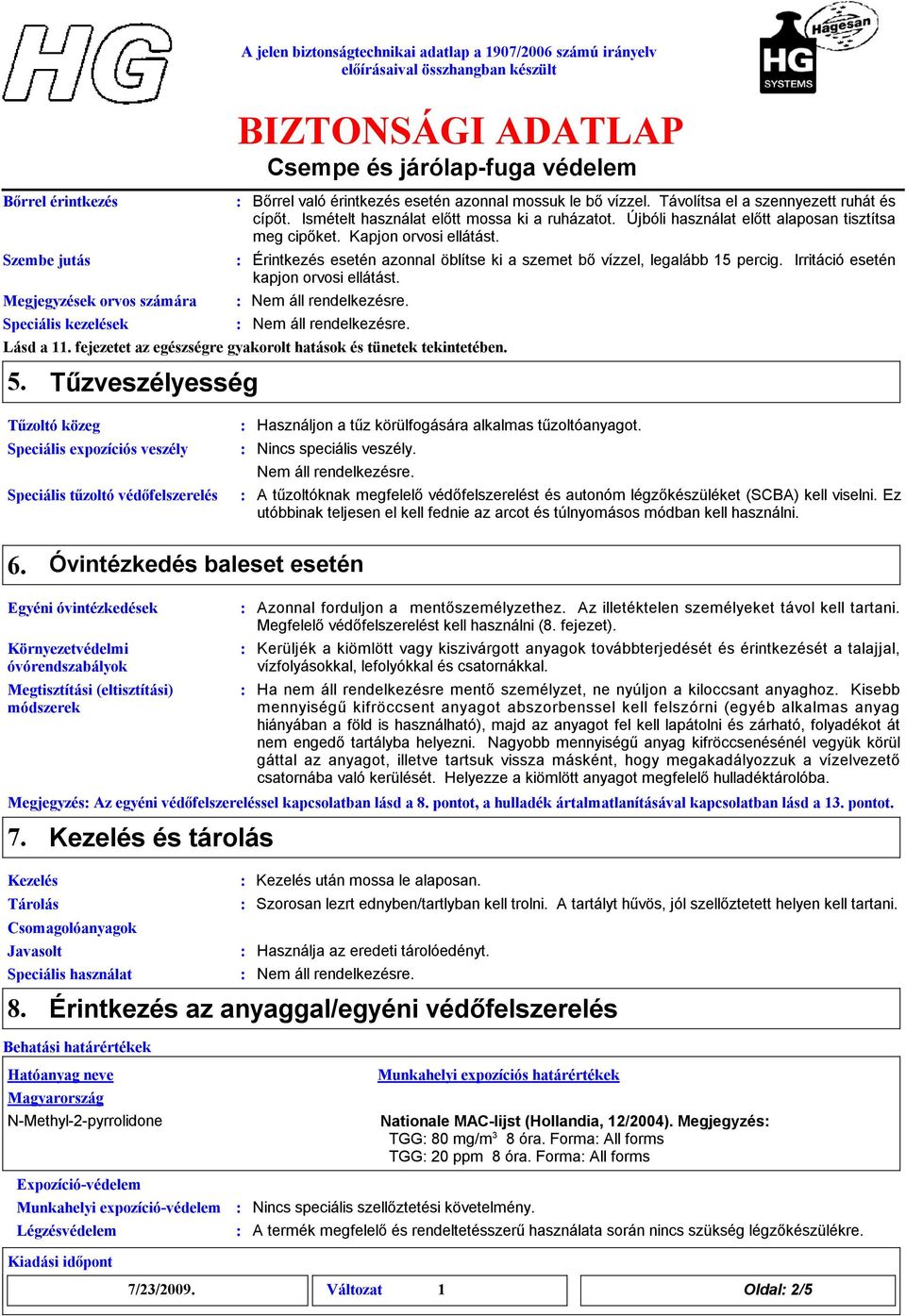 Érintkezés esetén azonnal öblítse ki a szemet bő vízzel, legalább 15 percig. Iritáció esetén kapjon orvosi ellátást. Lásd a 11. fejezetet az egészségre gyakorolt hatások és tünetek tekintetében. 5.