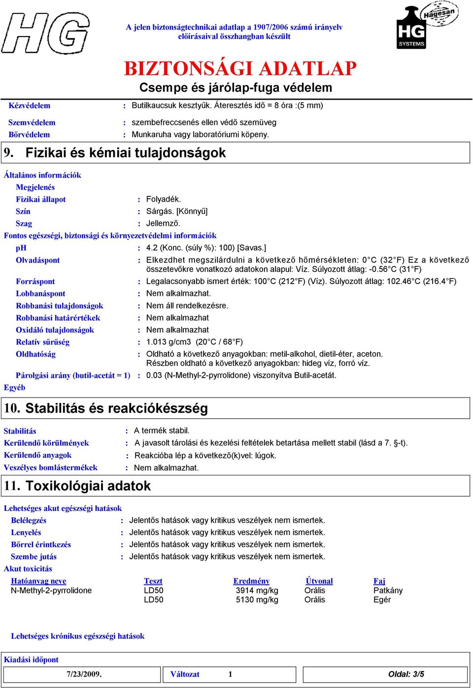 Oldhatóság Párolgási arány (butil-acetát = 1) Folyadék. Sárgás. [Könnyű] Jelemző. Fontos egészségi, biztonsági és környezetvédelmi információk Egyéb 10.