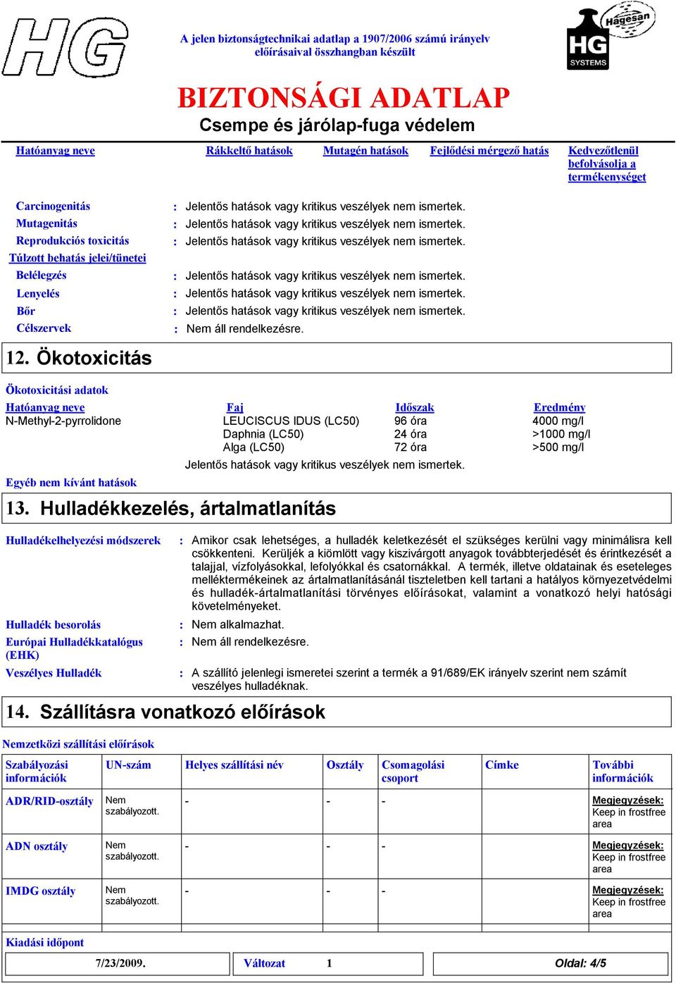 Faj Időszak Eredmény LEUCISCUS IDUS (LC50) Daphnia (LC50) Alga (LC50) 96 óra 24 óra 72 óra 4000 mg/l >1000 mg/l >500 mg/l Hulladékkezelés, ártalmatlanítás Hulladékelhelyezési módszerek Hulladék