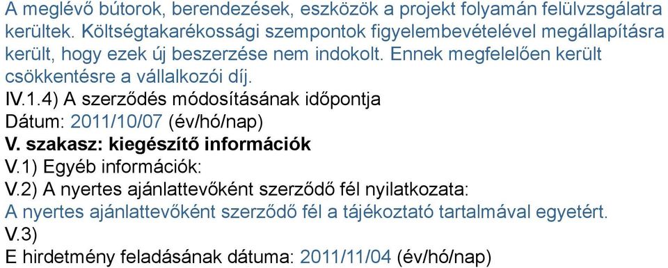 Ennek megfelelően került csökkentésre a vállalkozói díj. IV.1.4) A szerződés módosításának időpontja Dátum: 2011/10/07 (év/hó/nap) V.