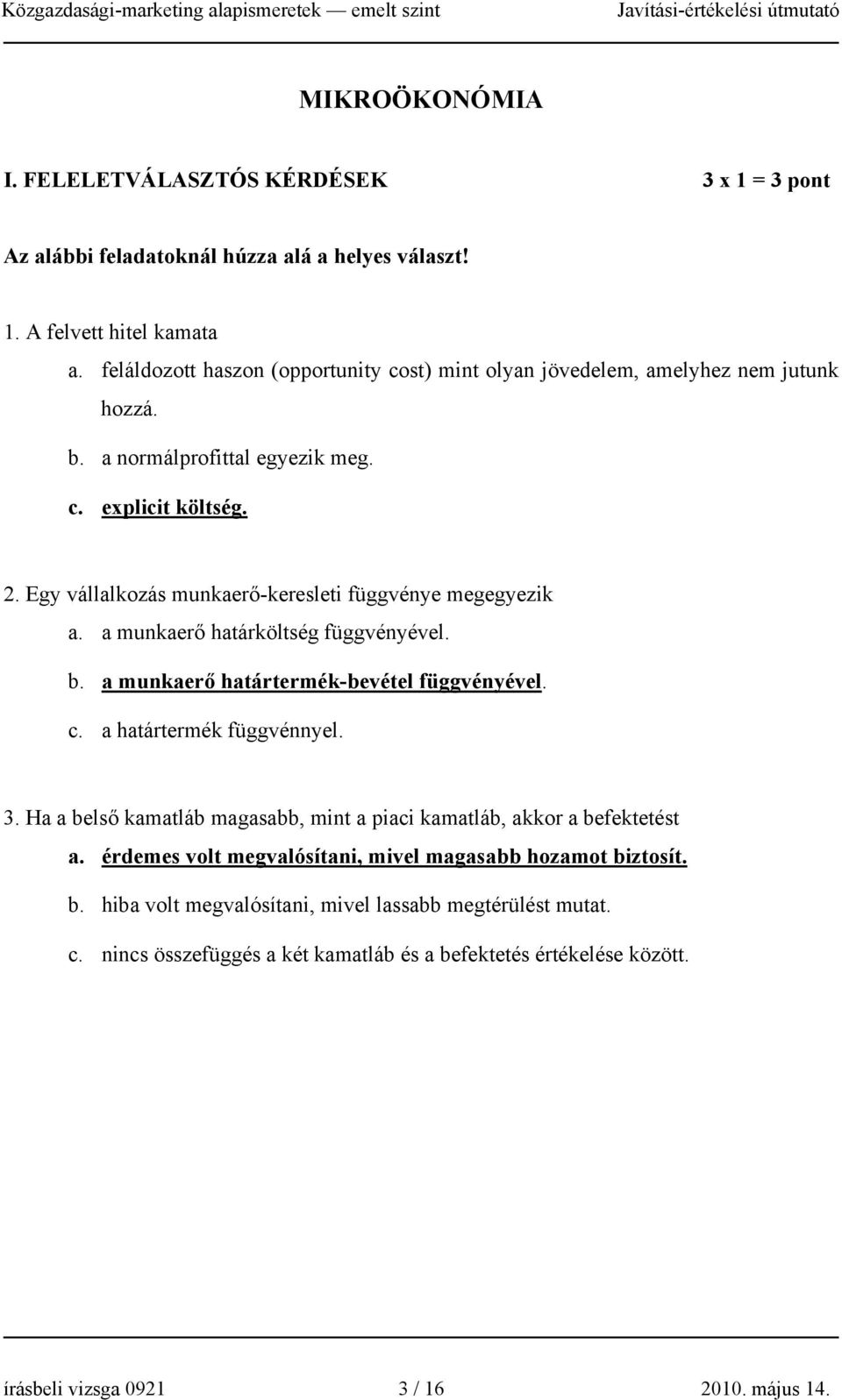 Egy vállalkozás munkaerő-keresleti függvénye megegyezik a. a munkaerő határköltség függvényével. b. a munkaerő határtermék-bevétel függvényével. c. a határtermék függvénnyel. 3.