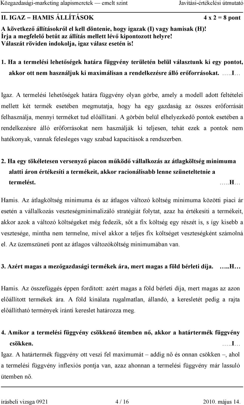 Ha a termelési lehetőségek határa függvény területén belül választunk ki egy pontot, akkor ott nem használjuk ki maximálisan a rendelkezésre álló erőforrásokat...i Igaz.