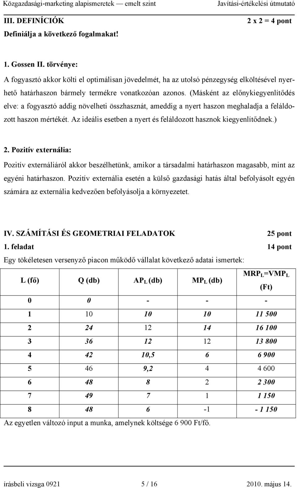 (Másként az előnykiegyenlítődés elve: a fogyasztó addig növelheti összhasznát, ameddig a nyert haszon meghaladja a feláldozott haszon mértékét.