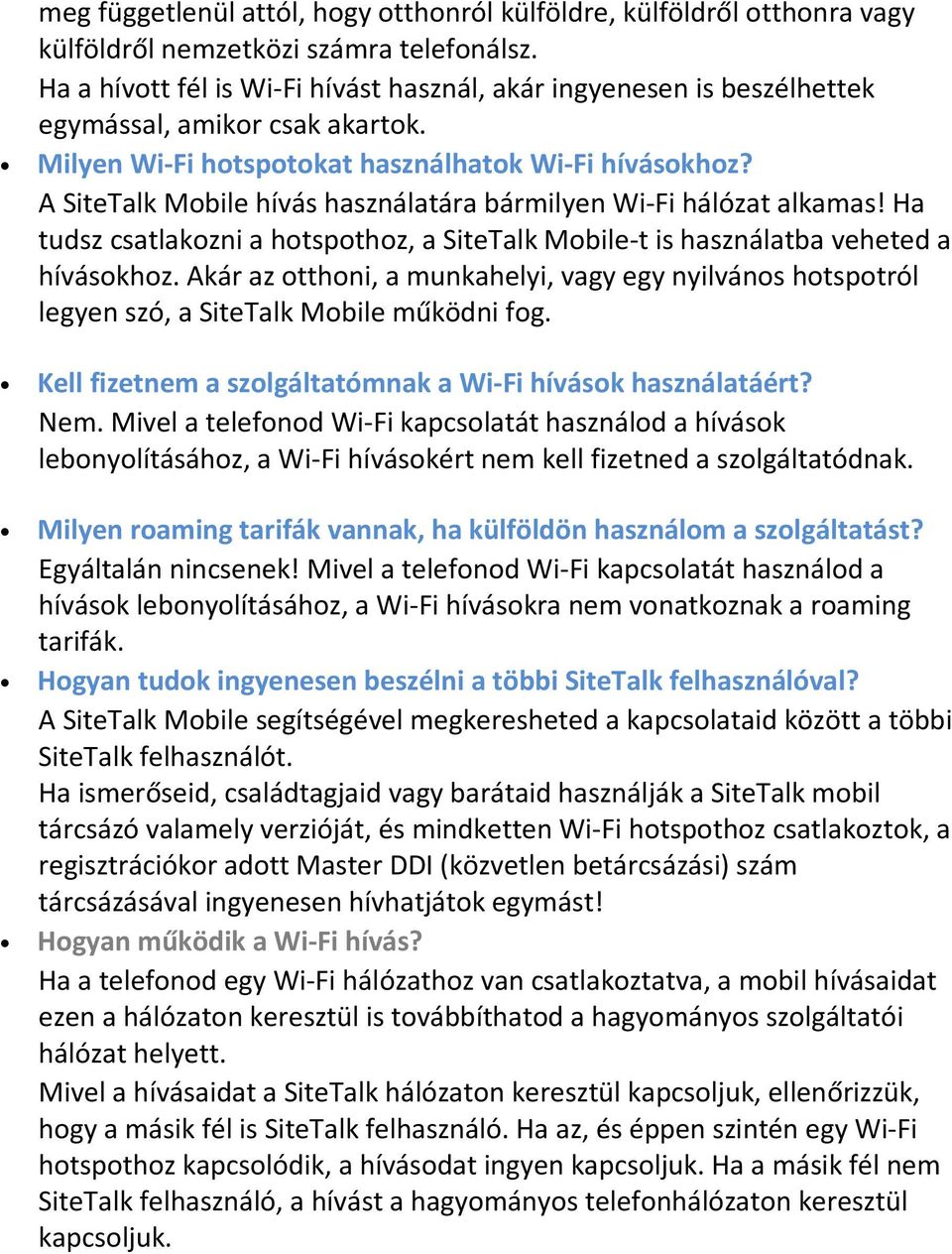 A SiteTalk Mobile hívás használatára bármilyen Wi-Fi hálózat alkamas! Ha tudsz csatlakozni a hotspothoz, a SiteTalk Mobile-t is használatba veheted a hívásokhoz.