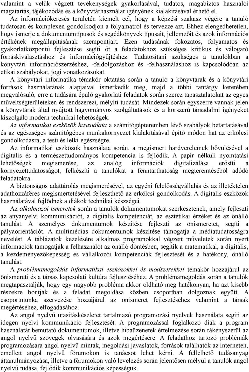 Ehhez elengedhetetlen, hogy ismerje a dokumentumtípusok és segédkönyvek típusait, jellemzőit és azok információs értékének megállapításának szempontjait.