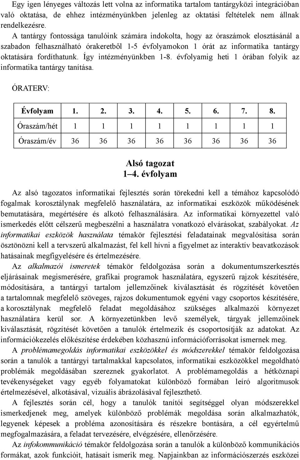 Így intézményünkben 1-8. évfolyamig heti 1 órában folyik az informatika tantárgy tanítása. ÓRATERV: Évfolyam 1. 2. 3. 4. 5. 6. 7. 8.