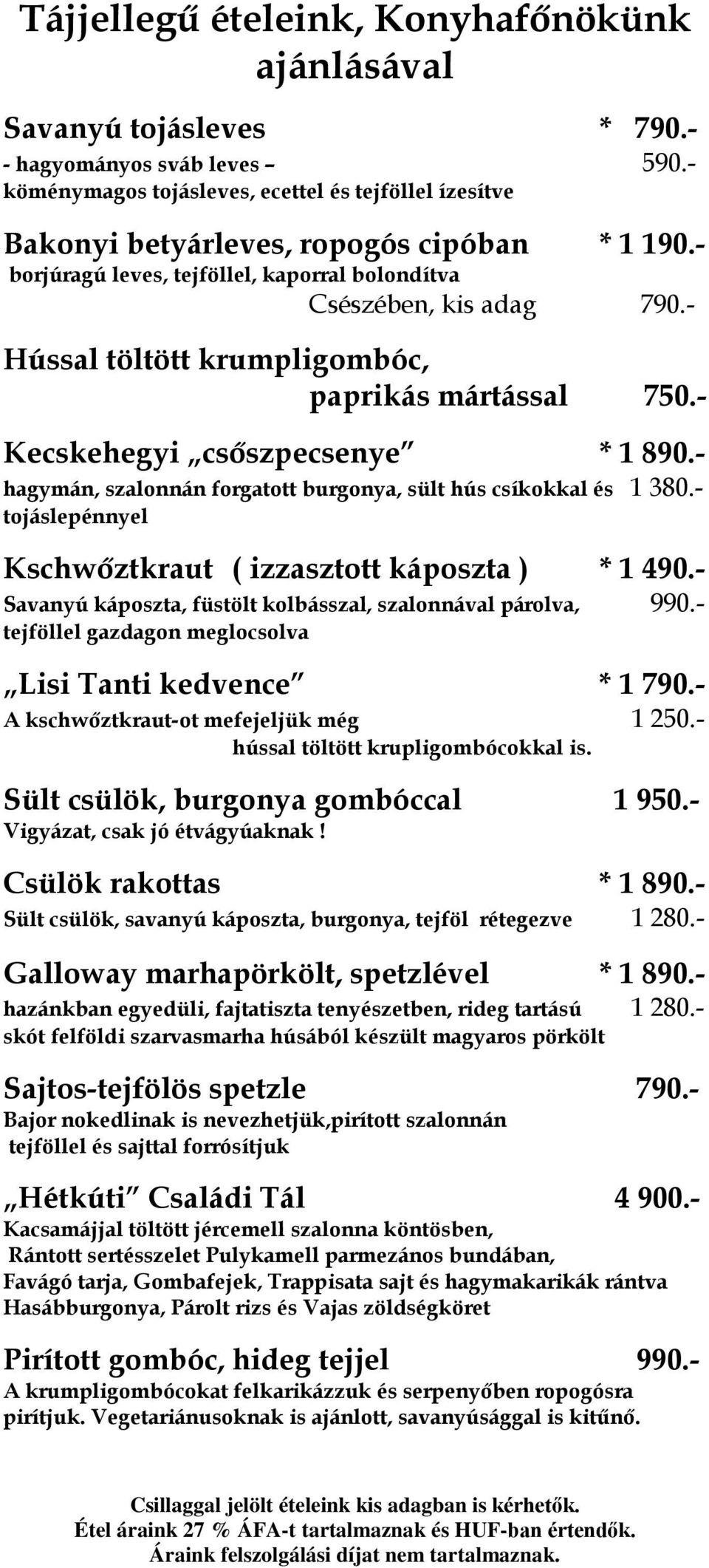 - Hússal töltött krumpligombóc, paprikás mártással 750.- Kecskehegyi csőszpecsenye * 1 890.- hagymán, szalonnán forgatott burgonya, sült hús csíkokkal és 1 380.