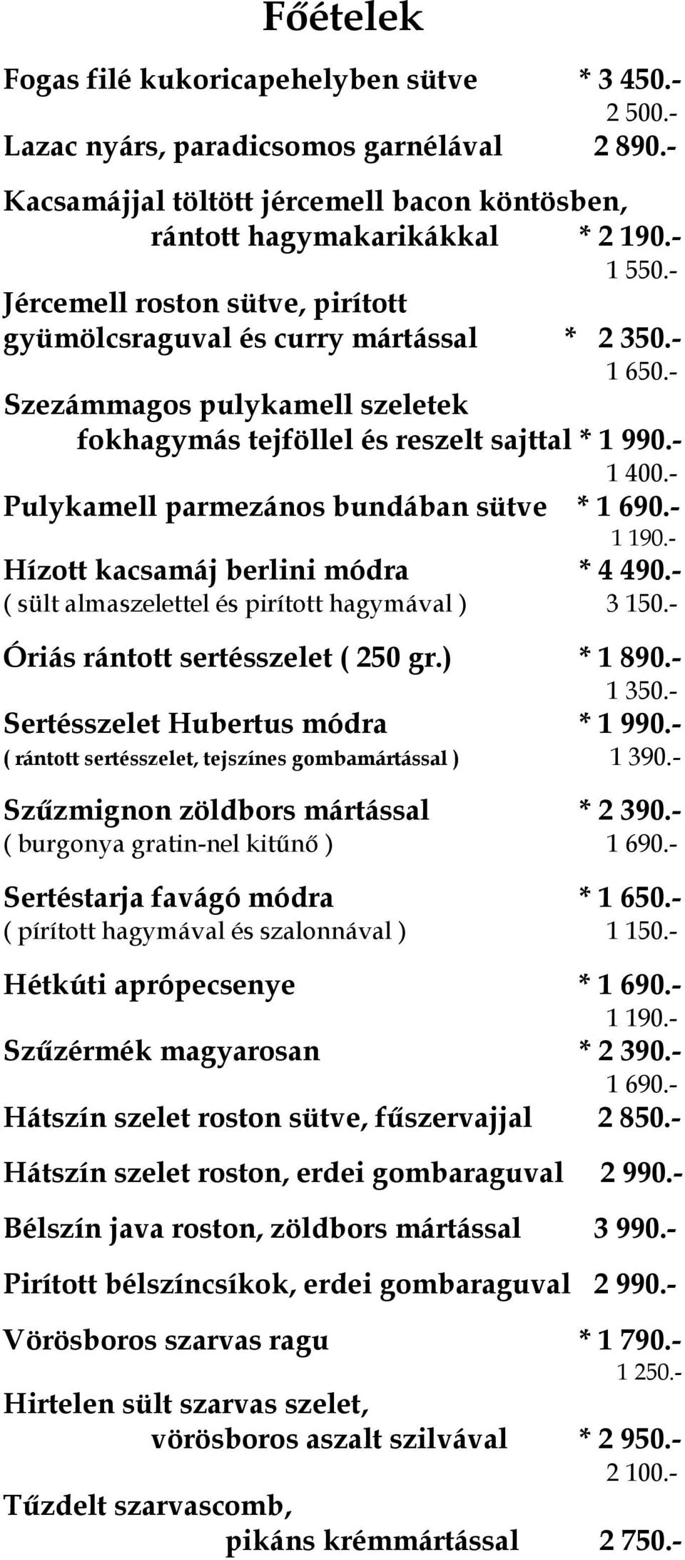 - Pulykamell parmezános bundában sütve * 1 690.- 1 190.- Hízott kacsamáj berlini módra * 4 490.- ( sült almaszelettel és pirított hagymával ) 3 150.- Óriás rántott sertésszelet ( 250 gr.) * 1 890.