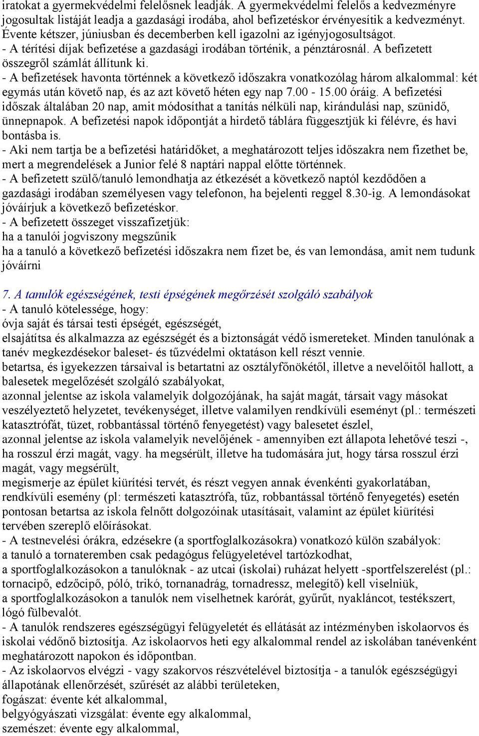 - A befizetések havonta történnek a következő időszakra vonatkozólag három alkalommal: két egymás után követő nap, és az azt követő héten egy nap 7.00-15.00 óráig.