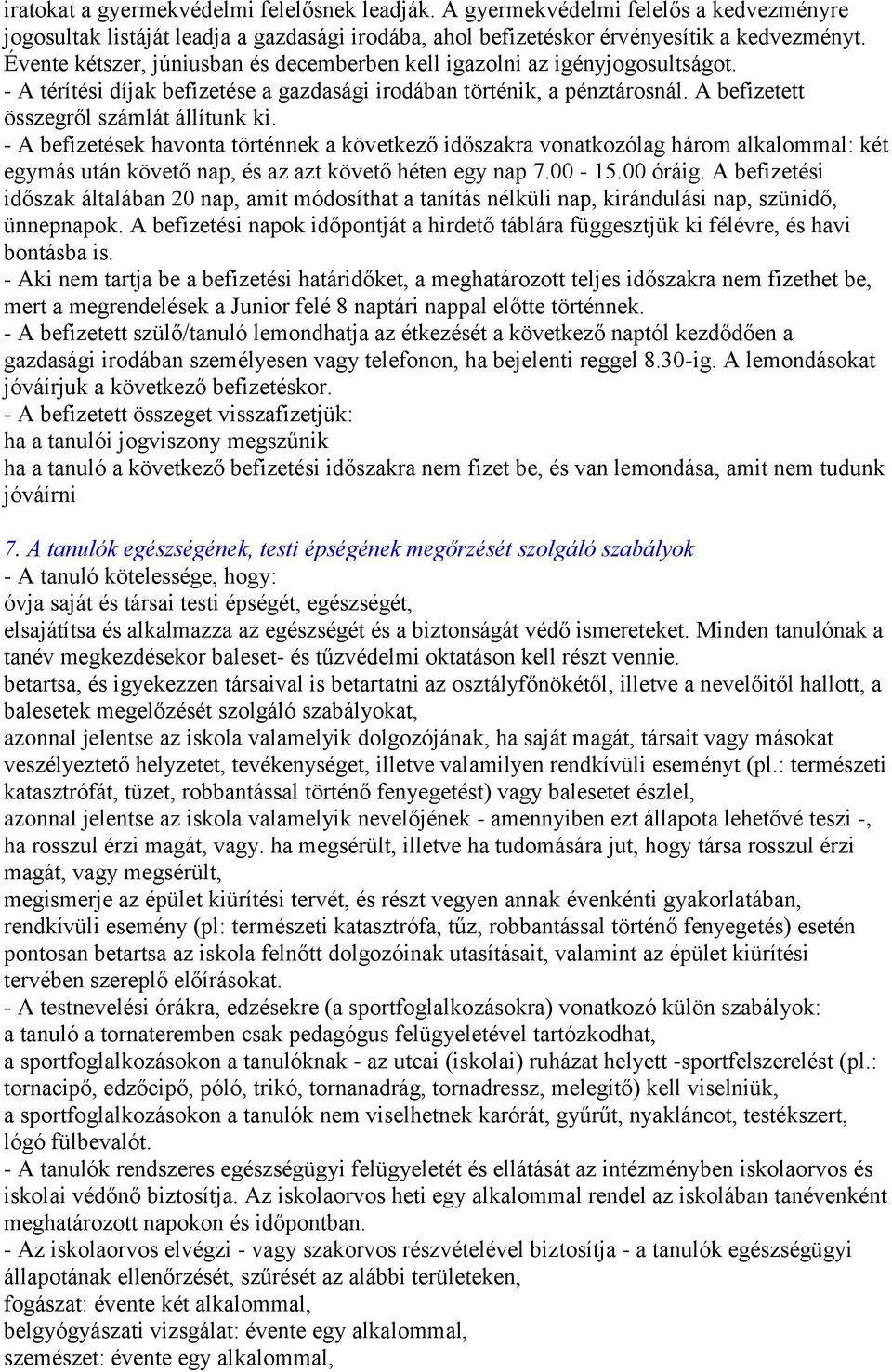 - A befizetések havonta történnek a következő időszakra vonatkozólag három alkalommal: két egymás után követő nap, és az azt követő héten egy nap 7.00-15.00 óráig.