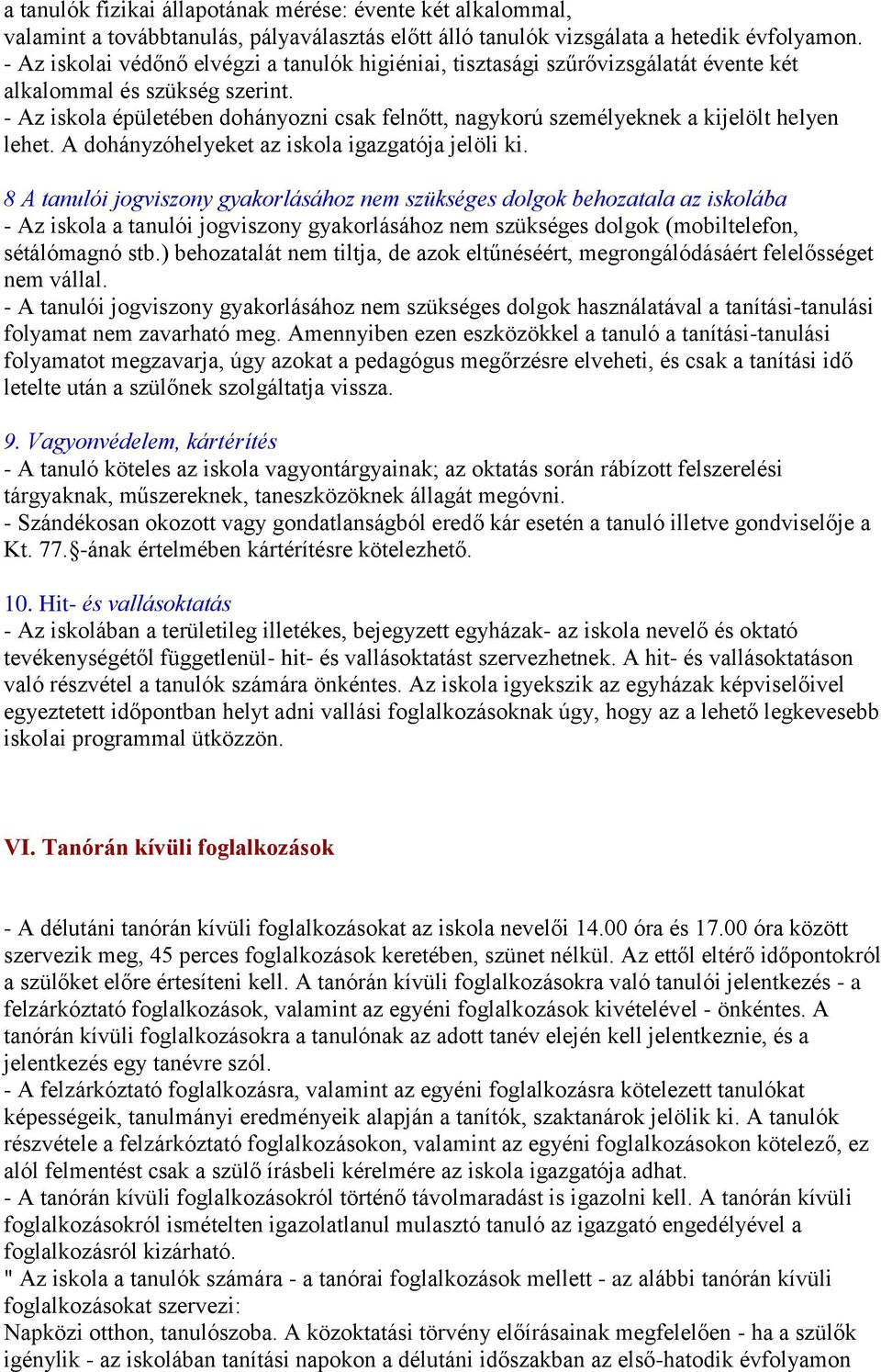 - Az iskola épületében dohányozni csak felnőtt, nagykorú személyeknek a kijelölt helyen lehet. A dohányzóhelyeket az iskola igazgatója jelöli ki.