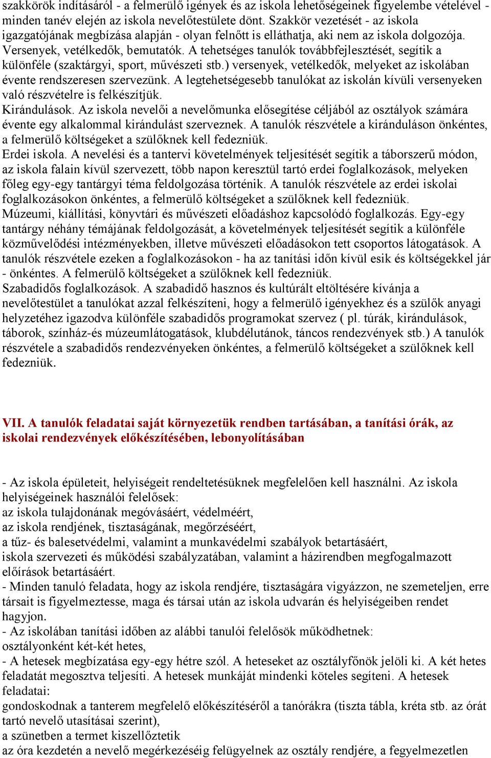 A tehetséges tanulók továbbfejlesztését, segítik a különféle (szaktárgyi, sport, művészeti stb.) versenyek, vetélkedők, melyeket az iskolában évente rendszeresen szervezünk.