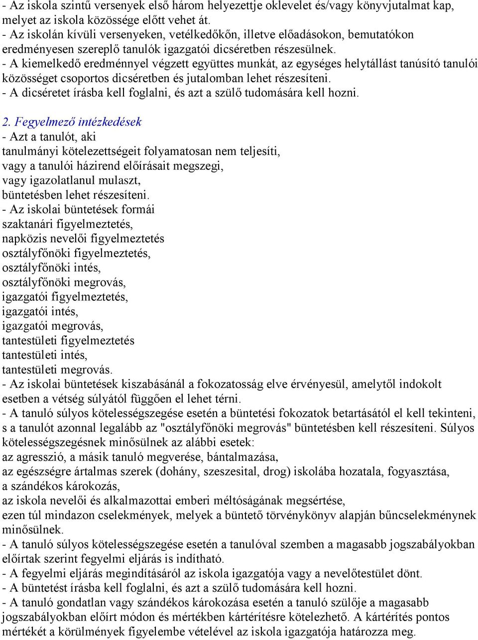 - A kiemelkedő eredménnyel végzett együttes munkát, az egységes helytállást tanúsító tanulói közösséget csoportos dicséretben és jutalomban lehet részesíteni.