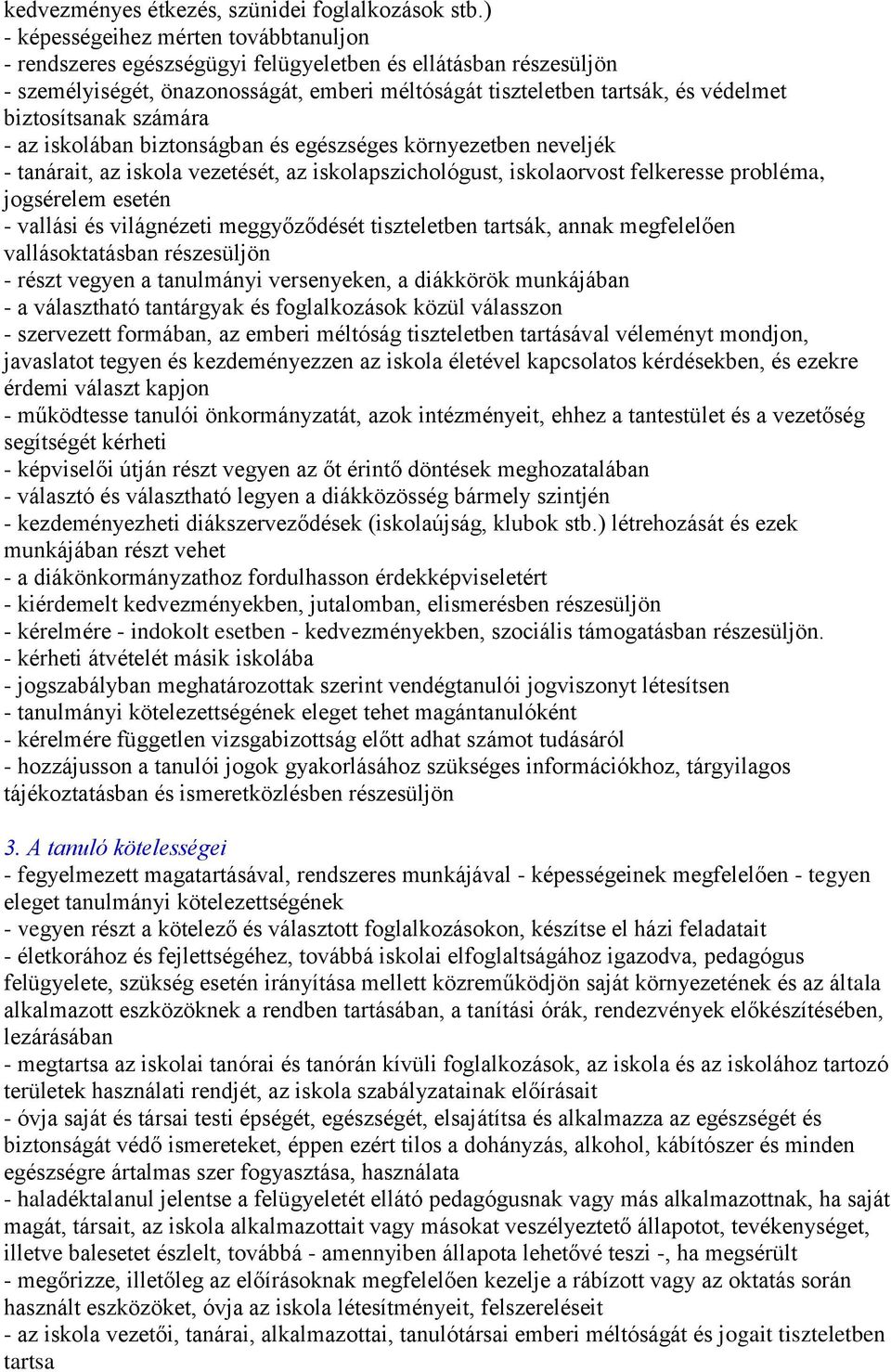 biztosítsanak számára - az iskolában biztonságban és egészséges környezetben neveljék - tanárait, az iskola vezetését, az iskolapszichológust, iskolaorvost felkeresse probléma, jogsérelem esetén -