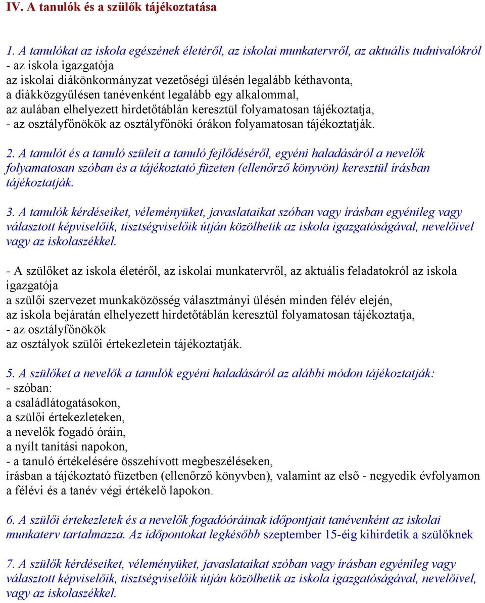 diákközgyűlésen tanévenként legalább egy alkalommal, az aulában elhelyezett hirdetőtáblán keresztül folyamatosan tájékoztatja, - az osztályfőnökök az osztályfőnöki órákon folyamatosan tájékoztatják.