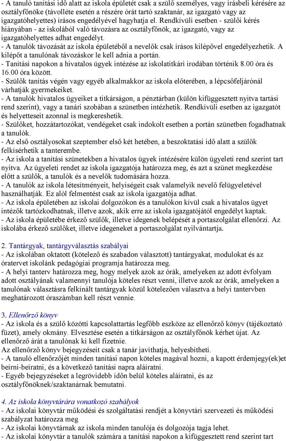 - A tanulók távozását az iskola épületéből a nevelők csak írásos kilépővel engedélyezhetik. A kilépőt a tanulónak távozáskor le kell adnia a portán.