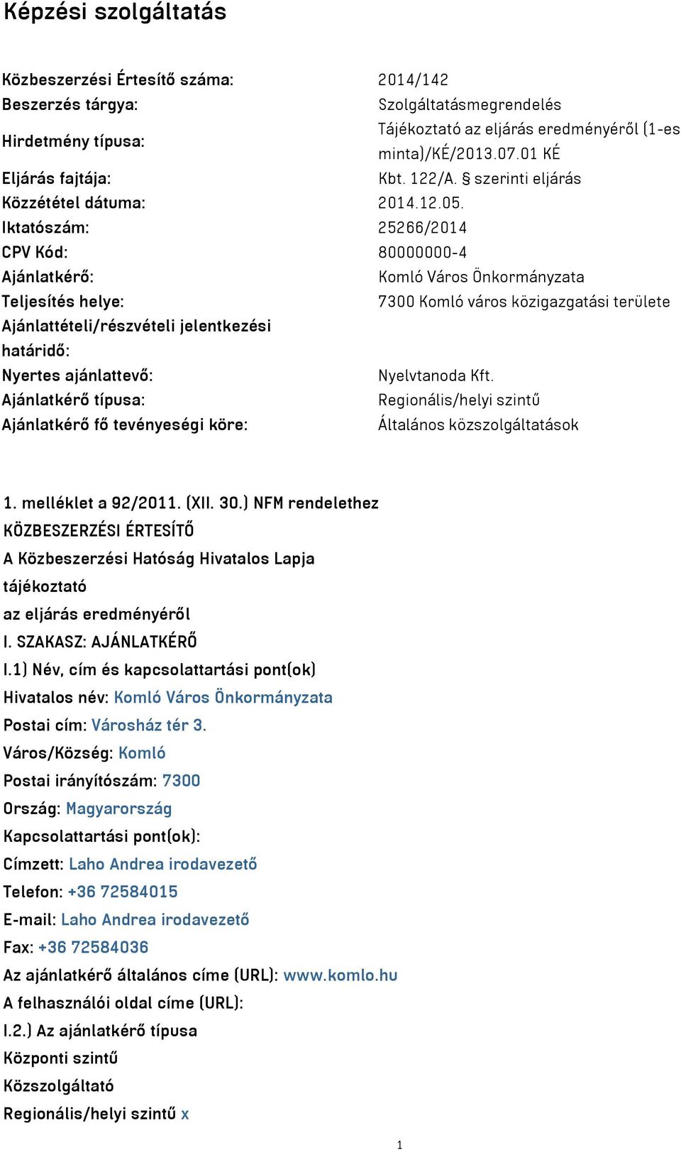 Iktatószám: 25266/2014 CPV Kód: 80000000-4 Ajánlatkérő: Komló Város Önkormányzata Teljesítés helye: 7300 Komló város közigazgatási területe Ajánlattételi/részvételi jelentkezési határidő: Nyertes