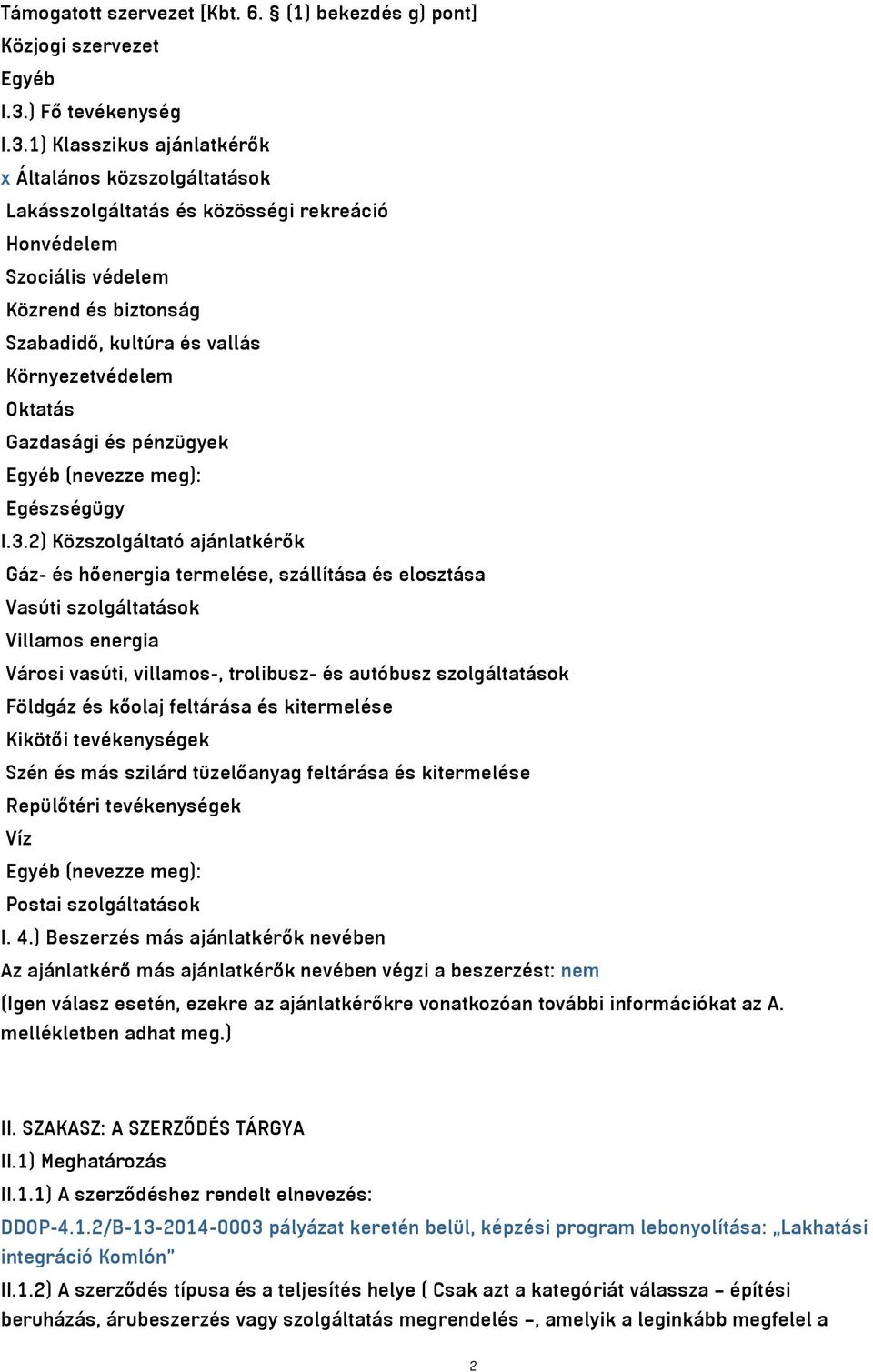 1) Klasszikus ajánlatkérők x Általános közszolgáltatások Lakásszolgáltatás és közösségi rekreáció Honvédelem Szociális védelem Közrend és biztonság Szabadidő, kultúra és vallás Környezetvédelem