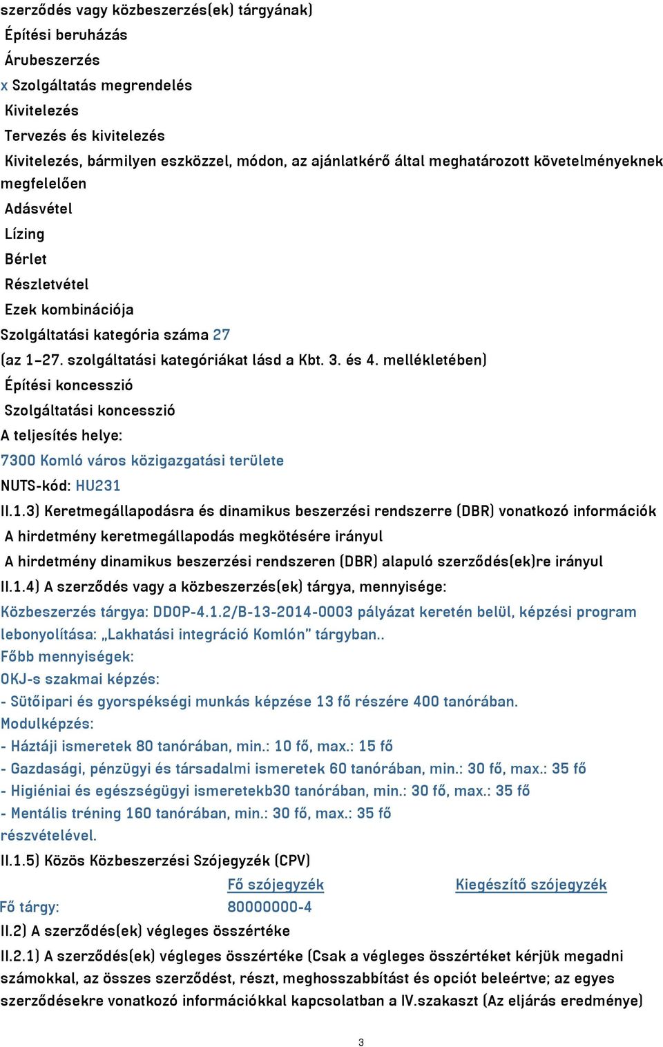 mellékletében) Építési koncesszió Szolgáltatási koncesszió A teljesítés helye: 7300 Komló város közigazgatási területe NUTS-kód: HU231 