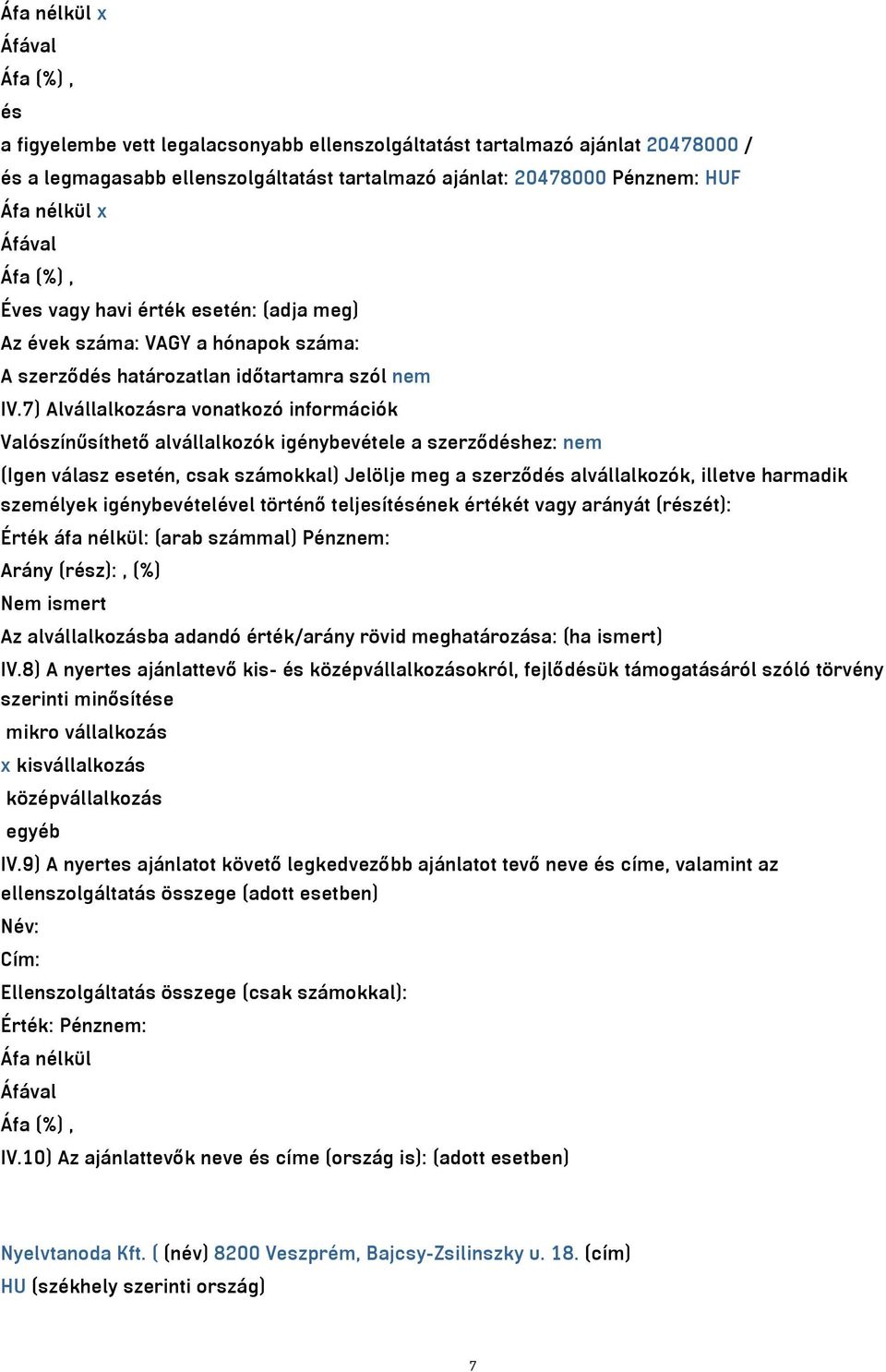 7) Alvállalkozásra vonatkozó információk Valószínűsíthető alvállalkozók igénybevétele a szerződéshez: nem (Igen válasz esetén, csak számokkal) Jelölje meg a szerződés alvállalkozók, illetve harmadik