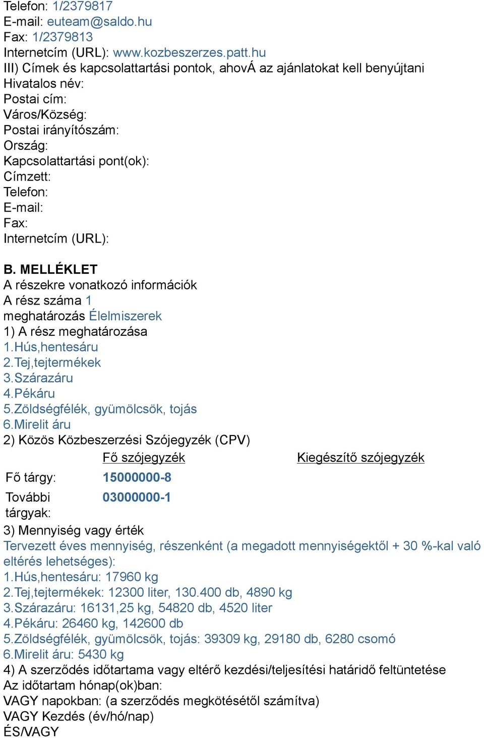 E-mail: Fax: Internetcím (URL): B. MELLÉKLET A részekre vonatkozó információk A rész száma 1 meghatározás Élelmiszerek 1) A rész meghatározása 1.Hús,hentesáru 2.Tej,tejtermékek 3.Szárazáru 4.Pékáru 5.