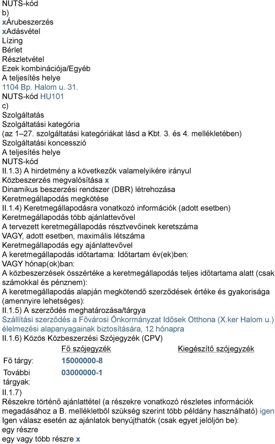 3) A hirdetmény a következők valamelyikére irányul Közbeszerzés megvalósítása x Dinamikus beszerzési rendszer (DBR) létrehozása Keretmegállapodás megkötése II.1.