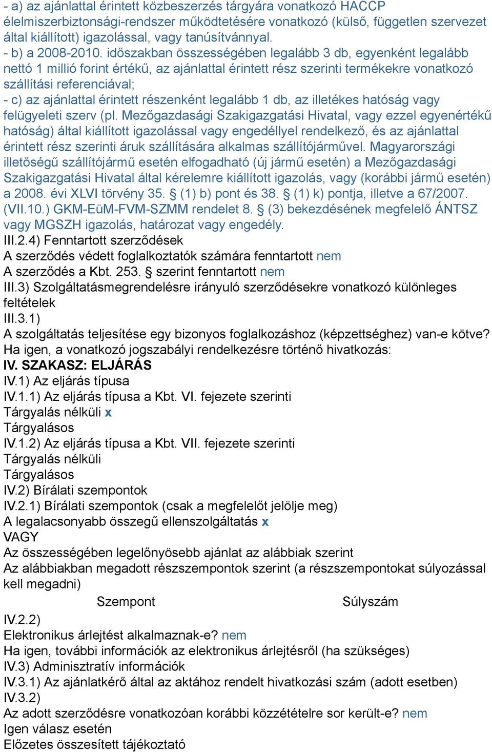 időszakban összességében legalább 3 db, egyenként legalább nettó 1 millió forint értékű, az ajánlattal érintett rész szerinti termékekre vonatkozó szállítási referenciával; - c) az ajánlattal