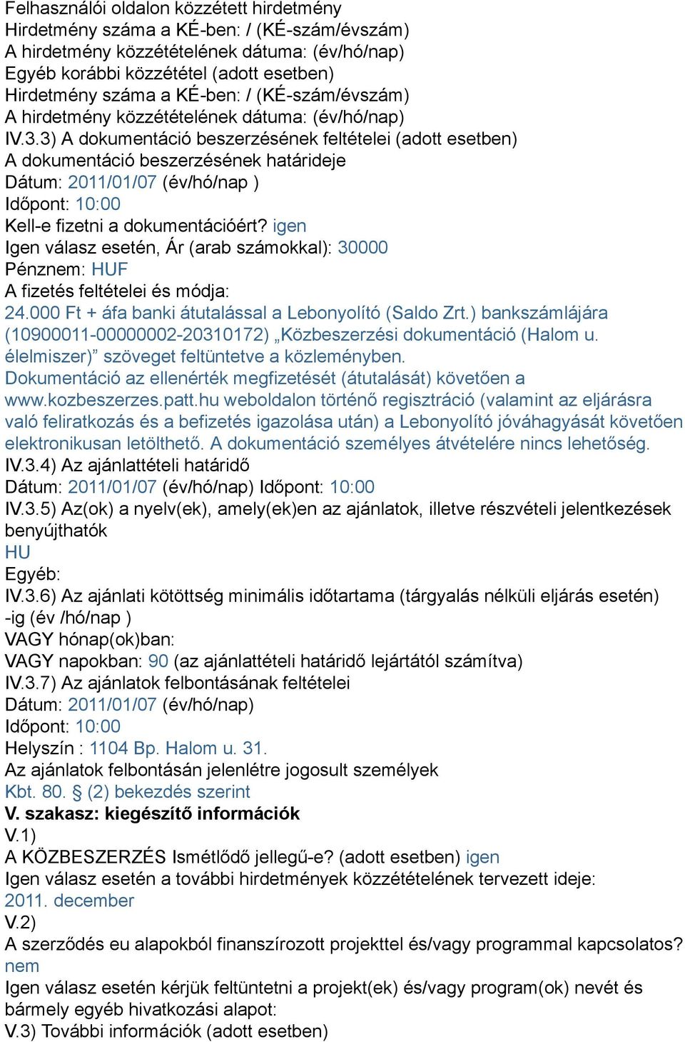 3) A dokumentáció beszerzésének feltételei (adott esetben) A dokumentáció beszerzésének határideje Dátum: 2011/01/07 (év/hó/nap ) Időpont: 10:00 Kell-e fizetni a dokumentációért?