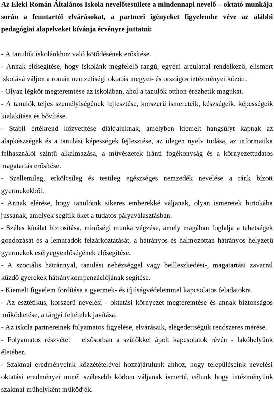 - Annak elősegítése, hogy iskolánk megfelelő rangú, egyéni arculattal rendelkező, elismert iskolává váljon a román nemzetiségi oktatás megyei- és országos intézményei között.