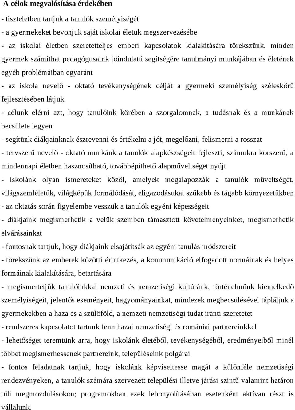 célját a gyermeki személyiség széleskörű fejlesztésében látjuk - célunk elérni azt, hogy tanulóink körében a szorgalomnak, a tudásnak és a munkának becsülete legyen - segítünk diákjainknak észrevenni