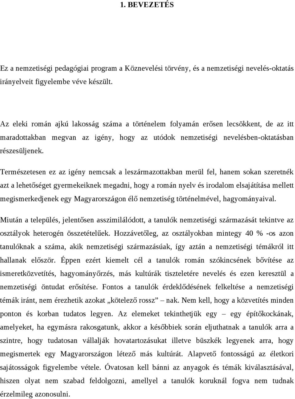 Természetesen ez az igény nemcsak a leszármazottakban merül fel, hanem sokan szeretnék azt a lehetőséget gyermekeiknek megadni, hogy a román nyelv és irodalom elsajátítása mellett megismerkedjenek