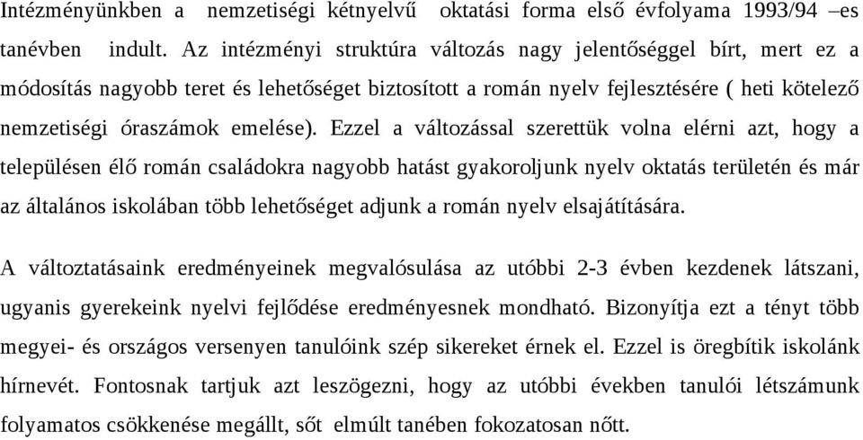 Ezzel a változással szerettük volna elérni azt, hogy a településen élő román családokra nagyobb hatást gyakoroljunk nyelv oktatás területén és már az általános iskolában több lehetőséget adjunk a