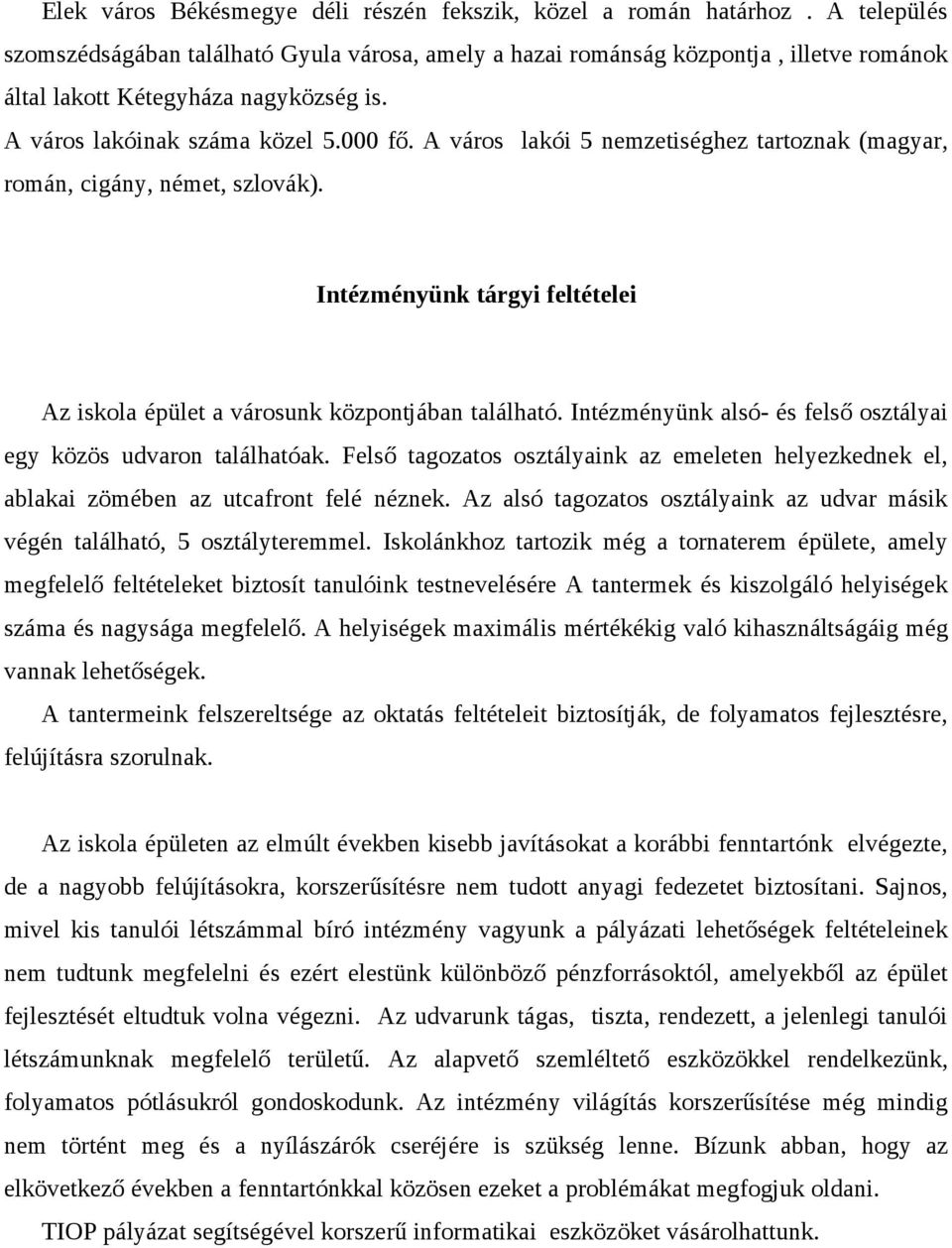 A város lakói 5 nemzetiséghez tartoznak (magyar, román, cigány, német, szlovák). Intézményünk tárgyi feltételei Az iskola épület a városunk központjában található.