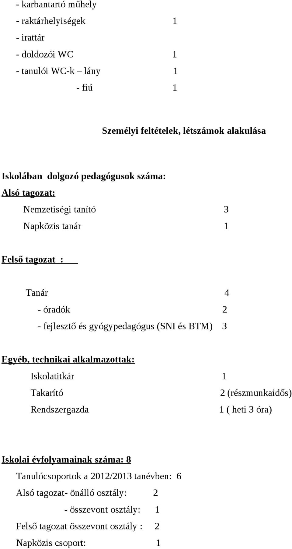 és BTM) 3 Egyéb, technikai alkalmazottak: Iskolatitkár 1 Takarító 2 (részmunkaidős) Rendszergazda 1 ( heti 3 óra) Iskolai évfolyamainak száma: 8