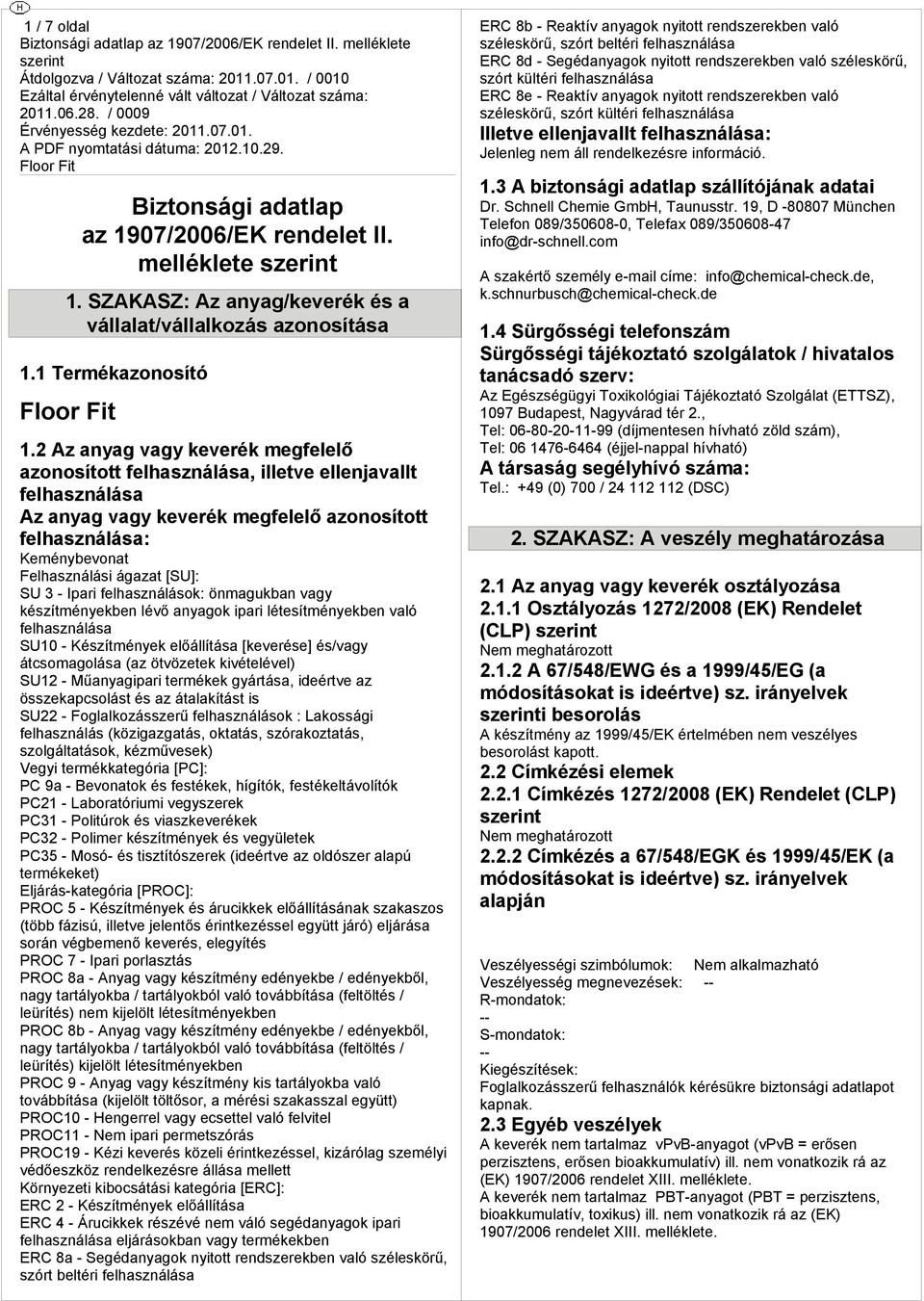 2 Az anya vay keverék azonosío felhasználása, illeve ellenjavall felhasználása Az anya vay keverék azonosío felhasználása: Keénybevona Felhasználási áaza [SU]: SU 3 - Ipari felhasználások: önaukban