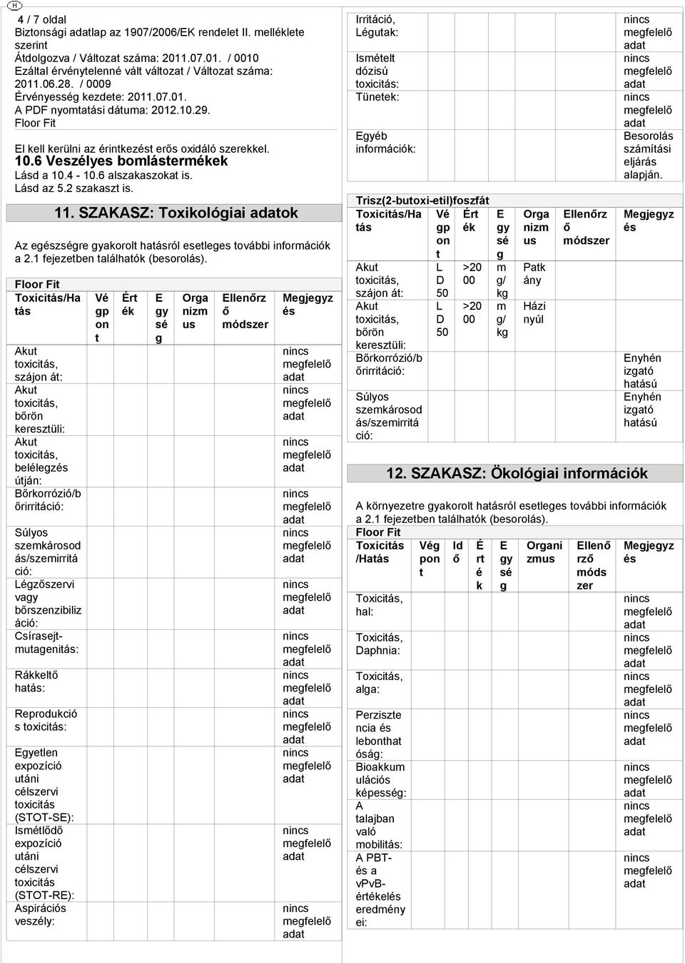 Toxiciás/Ha ás szájon á: brön kereszüli: belélez úján: Brkorrózió/b rirriáció: Súlyos szekárosod ás/szeirriá ció: Lézszervi vay brszenzibiliz áció: Csírasejuaeniás: Rákkel haás: Reprodukció s
