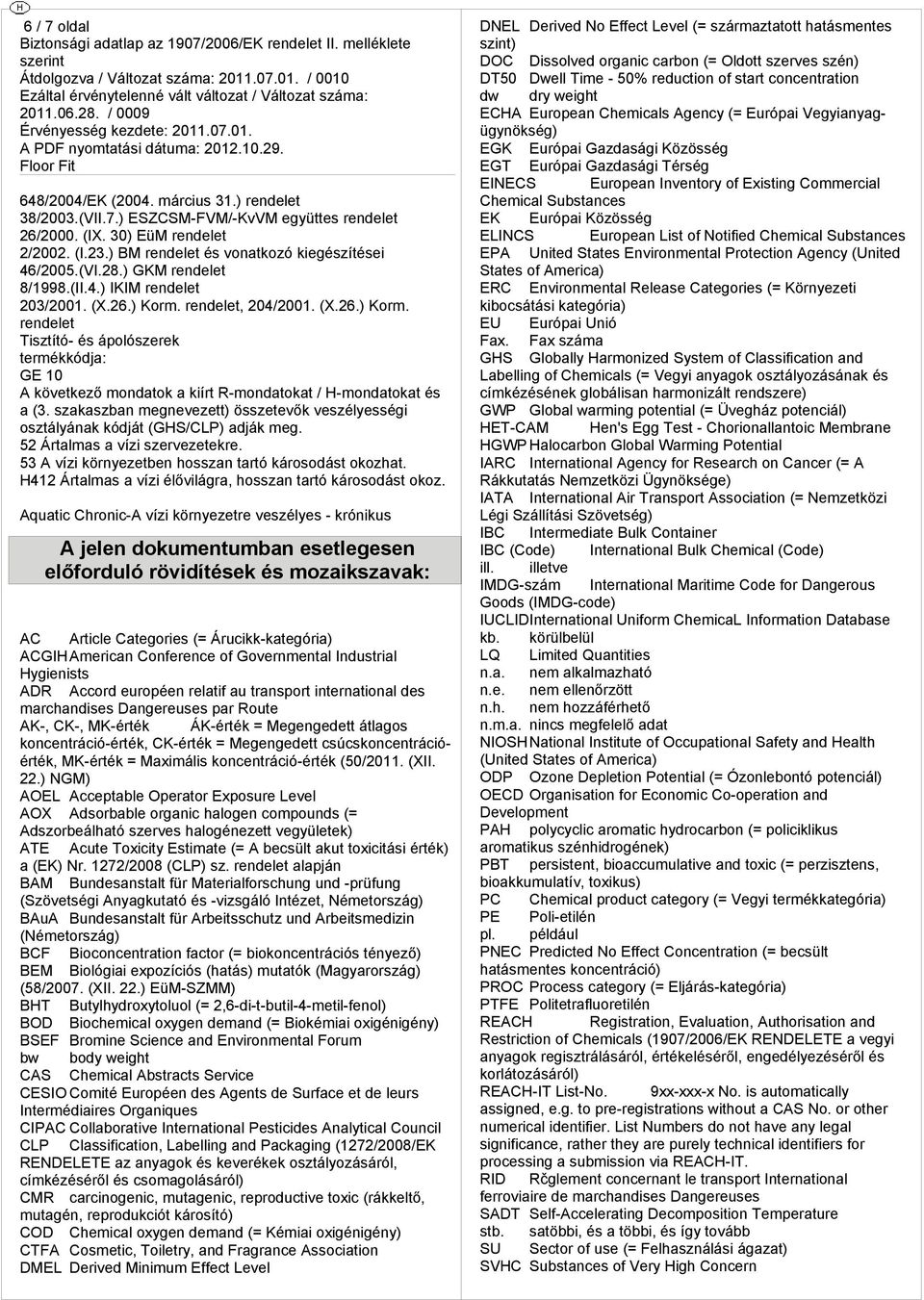 rendele, 24/2. (X.26.) Kor. rendele Tiszíó- ápolószerek erékkódja: G A kövekez ondaok a kiír R-ondaoka / H-ondaoka a (3. szakaszban eneveze) összeevk veszélyesi oszályának kódjá (GHS/CLP) adják e.
